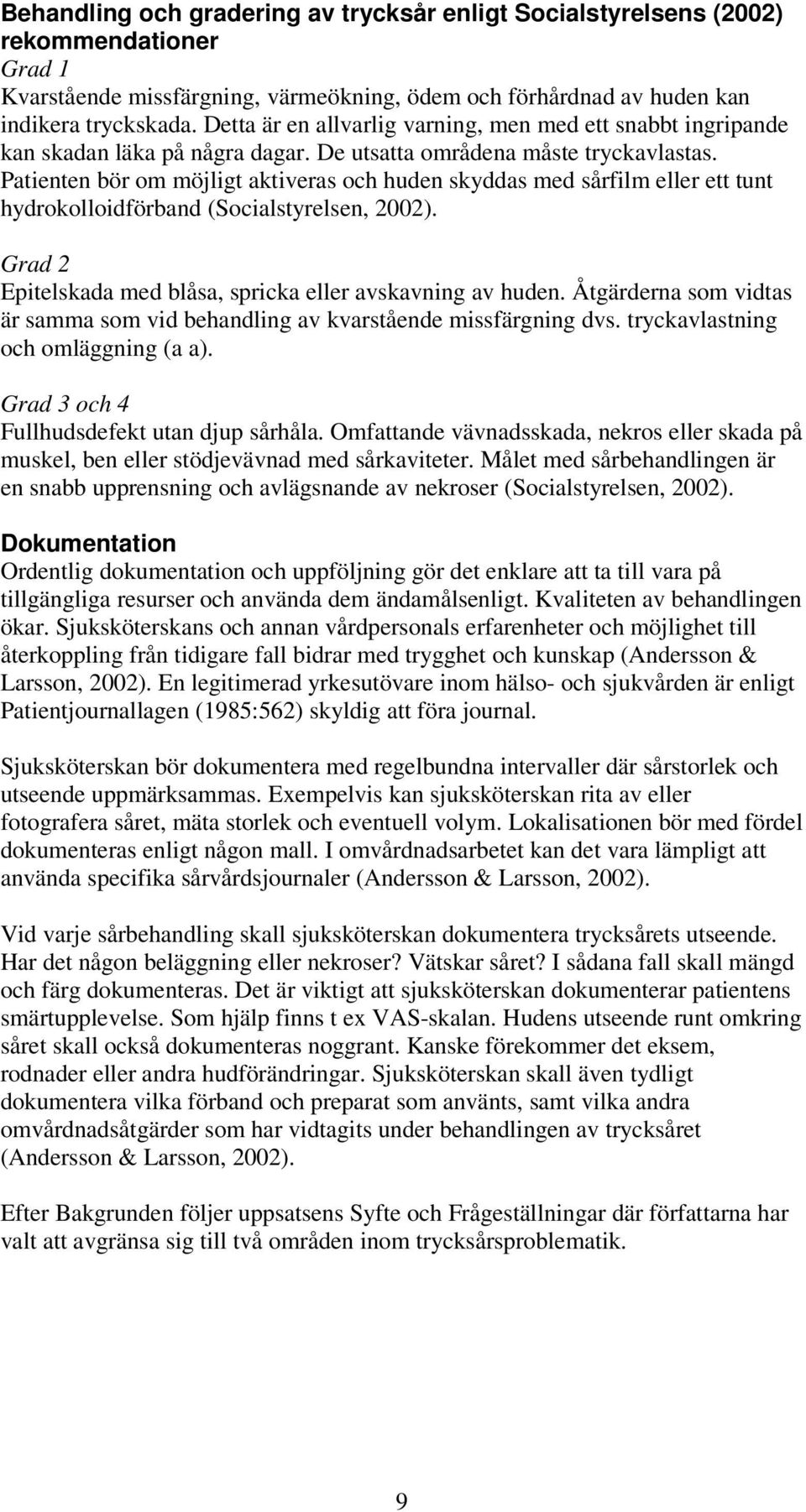 Patienten bör om möjligt aktiveras och huden skyddas med sårfilm eller ett tunt hydrokolloidförband (Socialstyrelsen, 2002). Grad 2 Epitelskada med blåsa, spricka eller avskavning av huden.