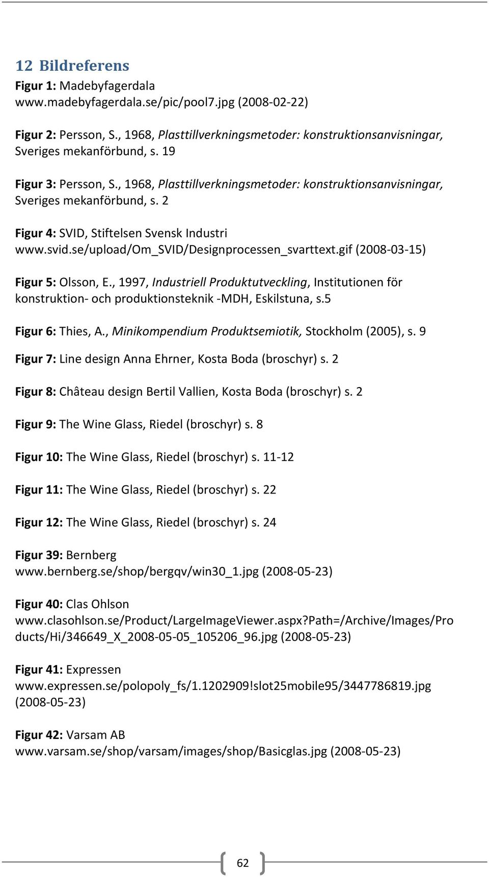 se/upload/om_svid/designprocessen_svarttext.gif (2008 03 15) Figur 5: Olsson, E., 1997, Industriell Produktutveckling, Institutionen för konstruktion och produktionsteknik MDH, Eskilstuna, s.