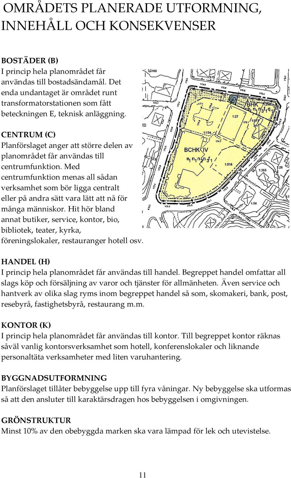 CENTRUM (C) Planförslaget anger att större delen av planområdet får användas till centrumfunktion.