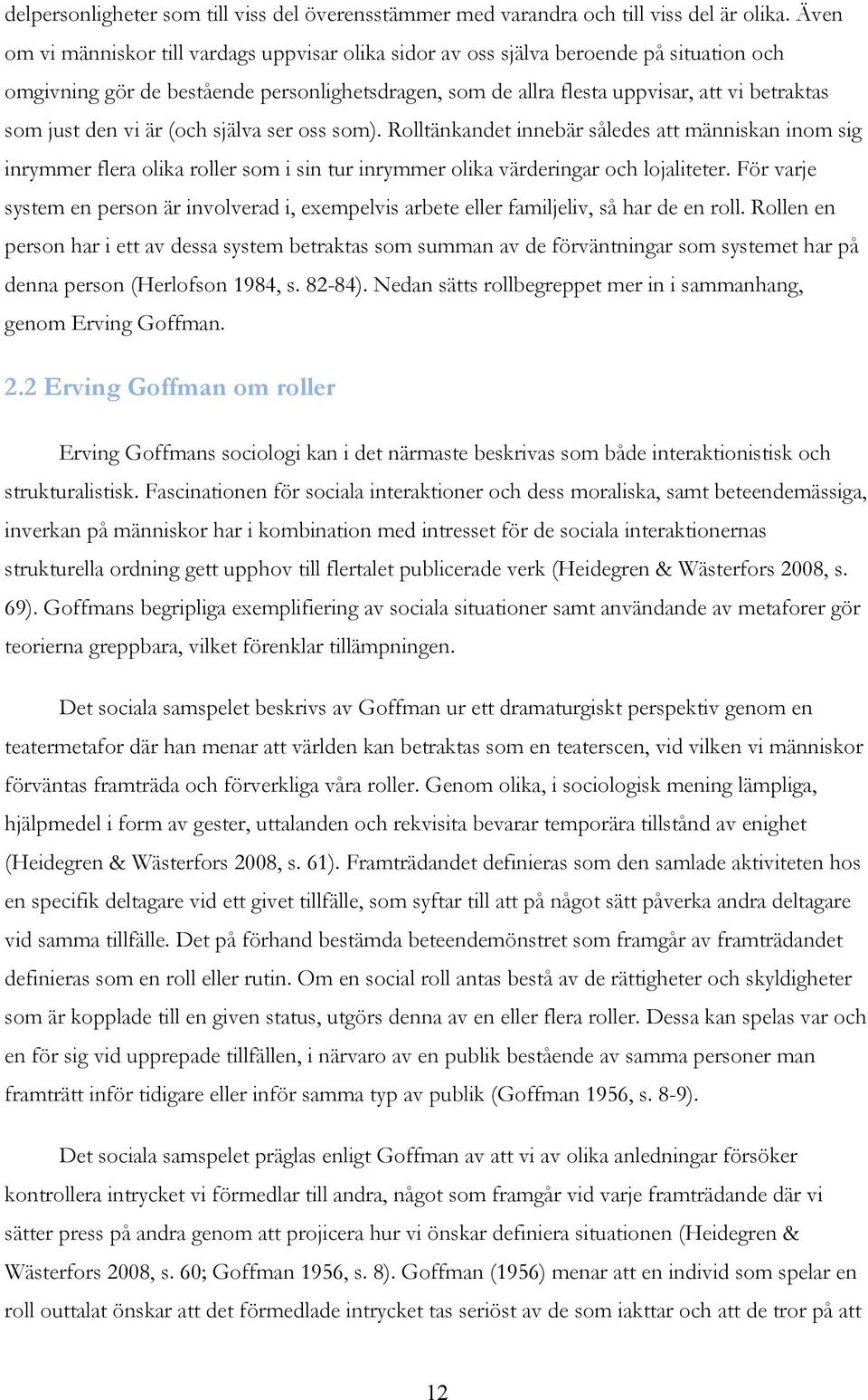 den vi är (och själva ser oss som). Rolltänkandet innebär således att människan inom sig inrymmer flera olika roller som i sin tur inrymmer olika värderingar och lojaliteter.