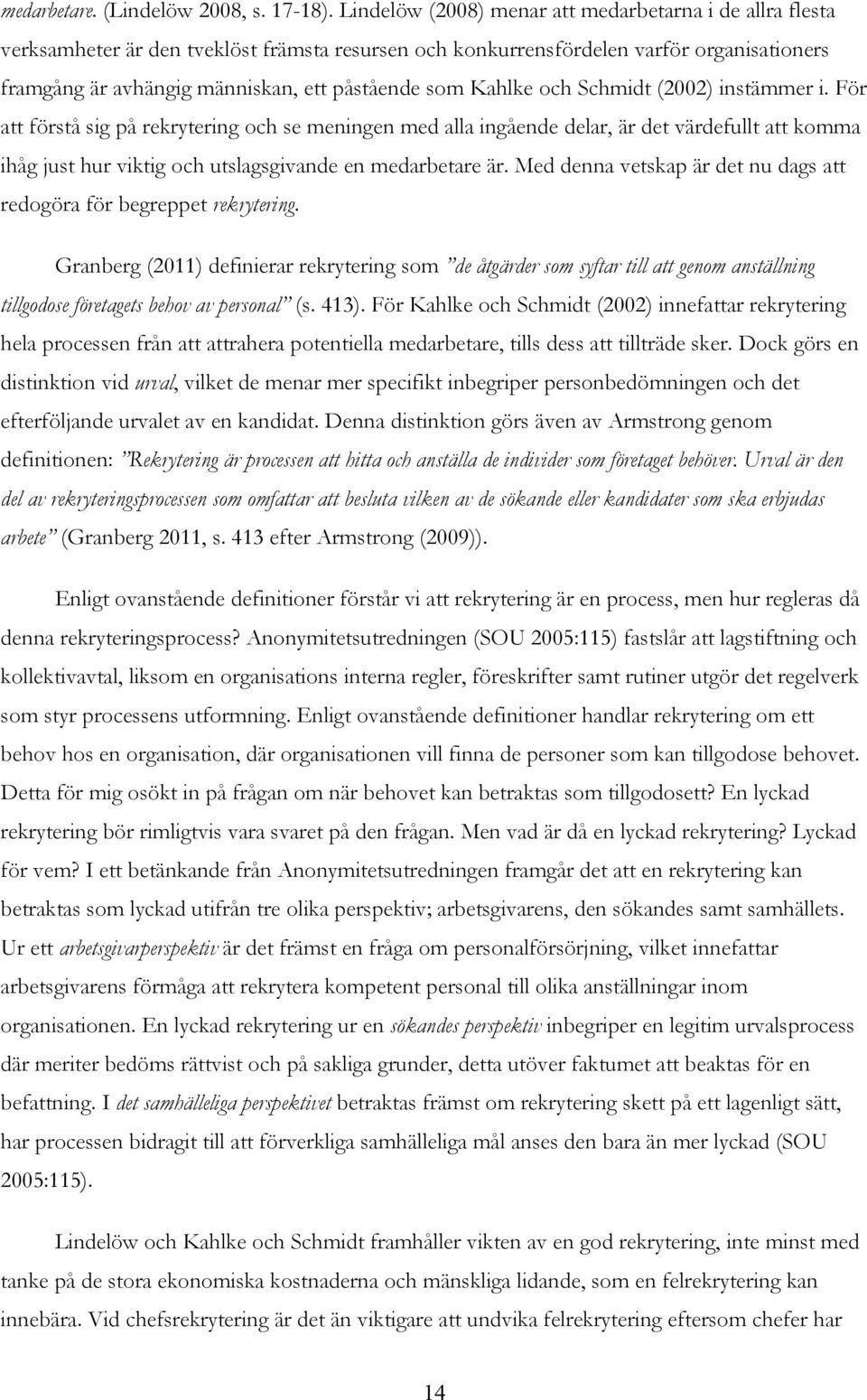 Kahlke och Schmidt (2002) instämmer i. För att förstå sig på rekrytering och se meningen med alla ingående delar, är det värdefullt att komma ihåg just hur viktig och utslagsgivande en medarbetare är.