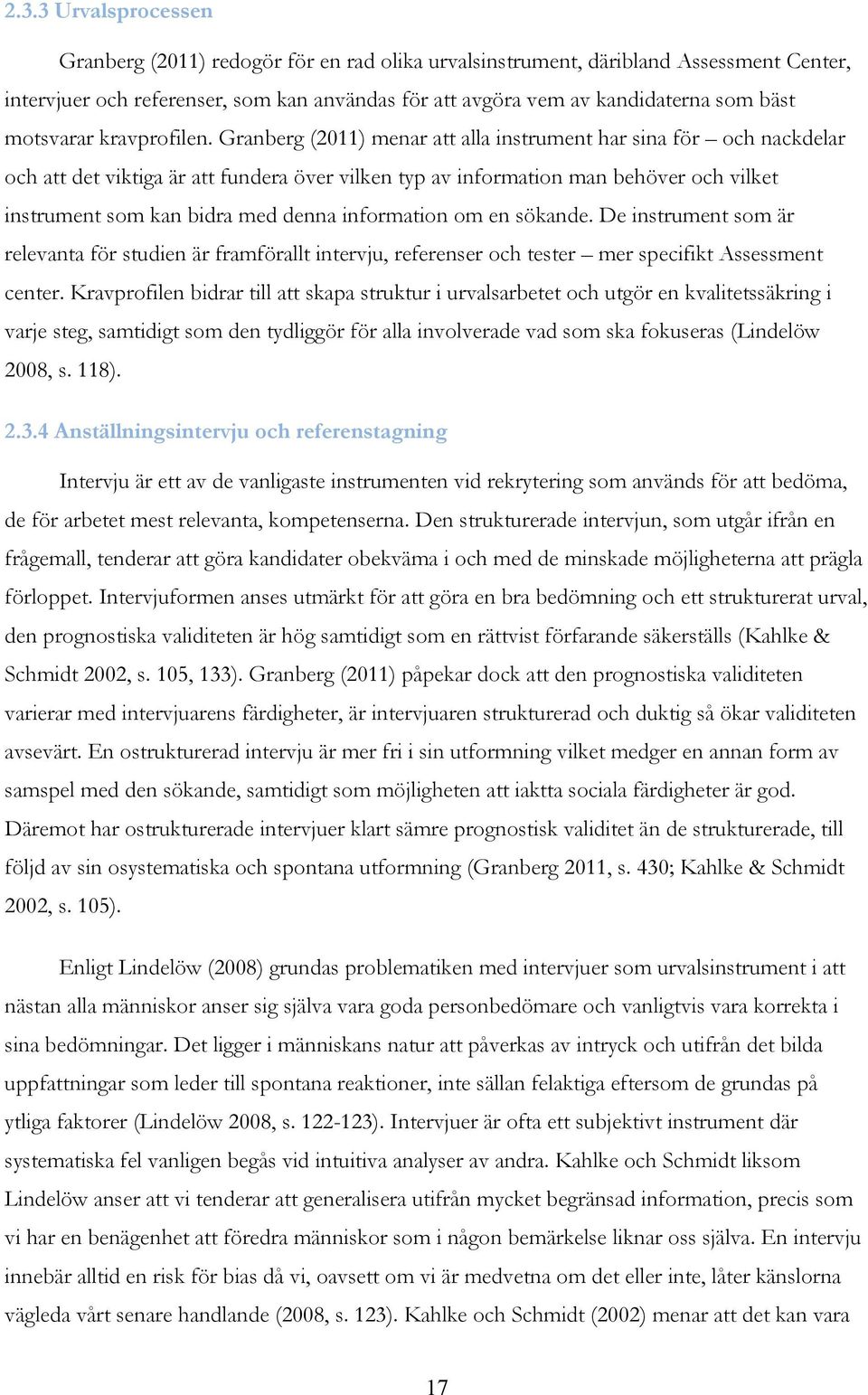 Granberg (2011) menar att alla instrument har sina för och nackdelar och att det viktiga är att fundera över vilken typ av information man behöver och vilket instrument som kan bidra med denna