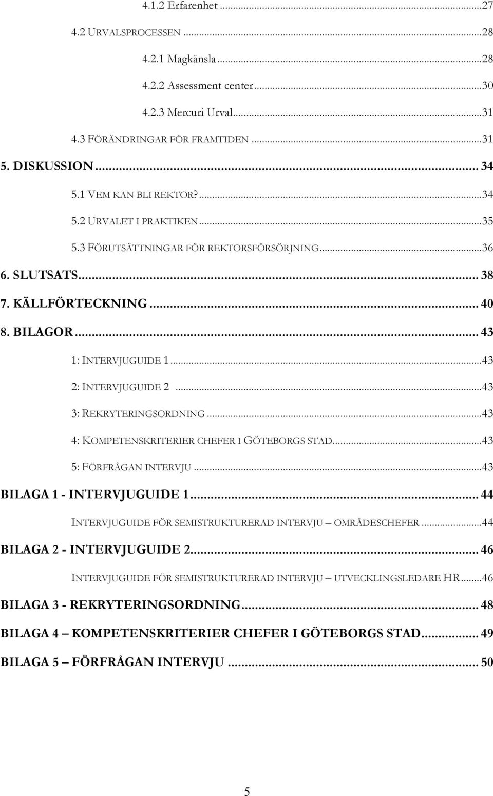 .. 43 2: INTERVJUGUIDE 2... 43 3: REKRYTERINGSORDNING... 43 4: KOMPETENSKRITERIER CHEFER I GÖTEBORGS STAD... 43 5: FÖRFRÅGAN INTERVJU... 43 BILAGA 1 - INTERVJUGUIDE 1.