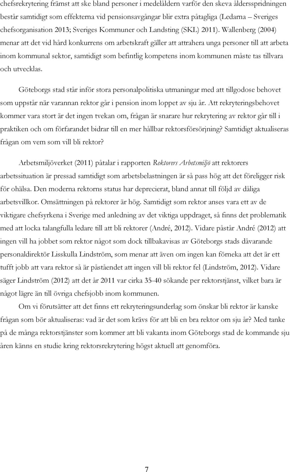 Wallenberg (2004) menar att det vid hård konkurrens om arbetskraft gäller att attrahera unga personer till att arbeta inom kommunal sektor, samtidigt som befintlig kompetens inom kommunen måste tas