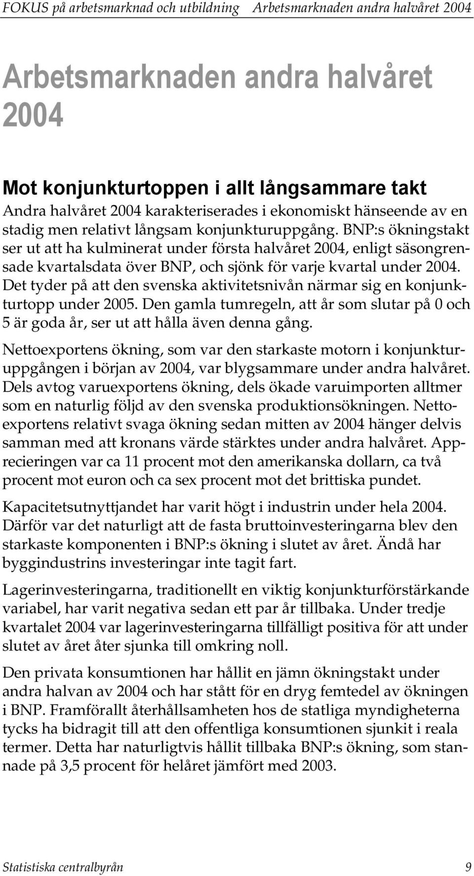 BNP:s ökningstakt ser ut att ha kulminerat under första halvåret 2004, enligt säsongrensade kvartalsdata över BNP, och sjönk för varje kvartal under 2004.