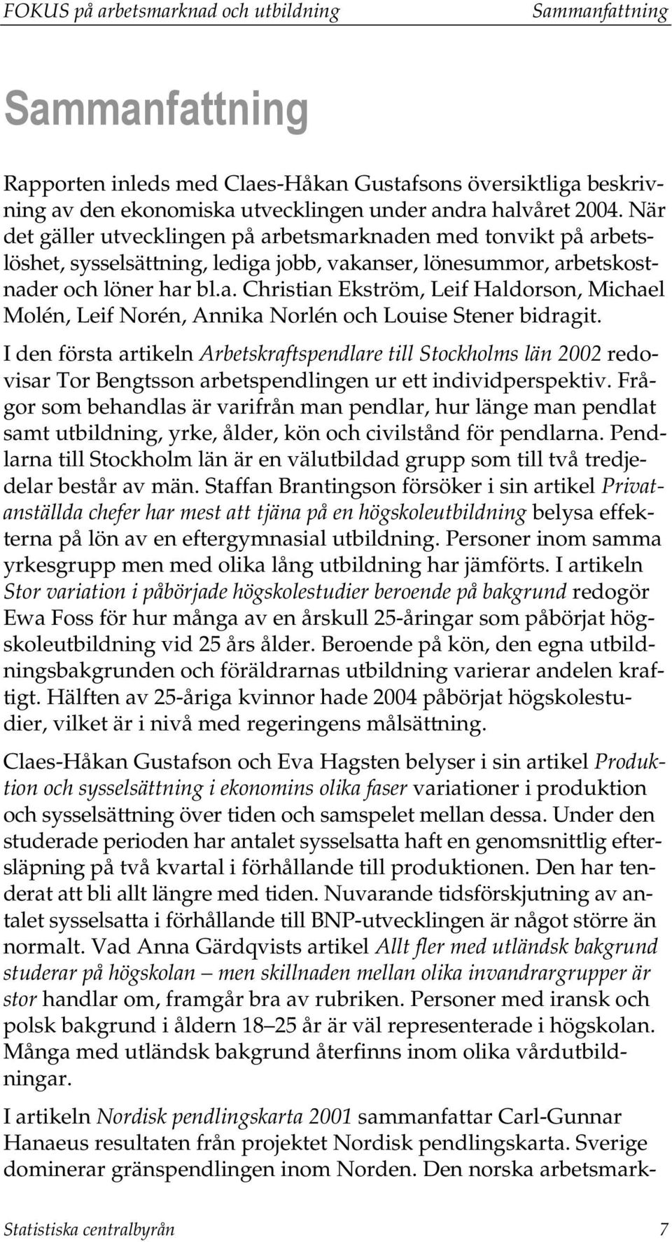 I den första artikeln Arbetskraftspendlare till Stockholms län 2002 redovisar Tor Bengtsson arbetspendlingen ur ett individperspektiv.