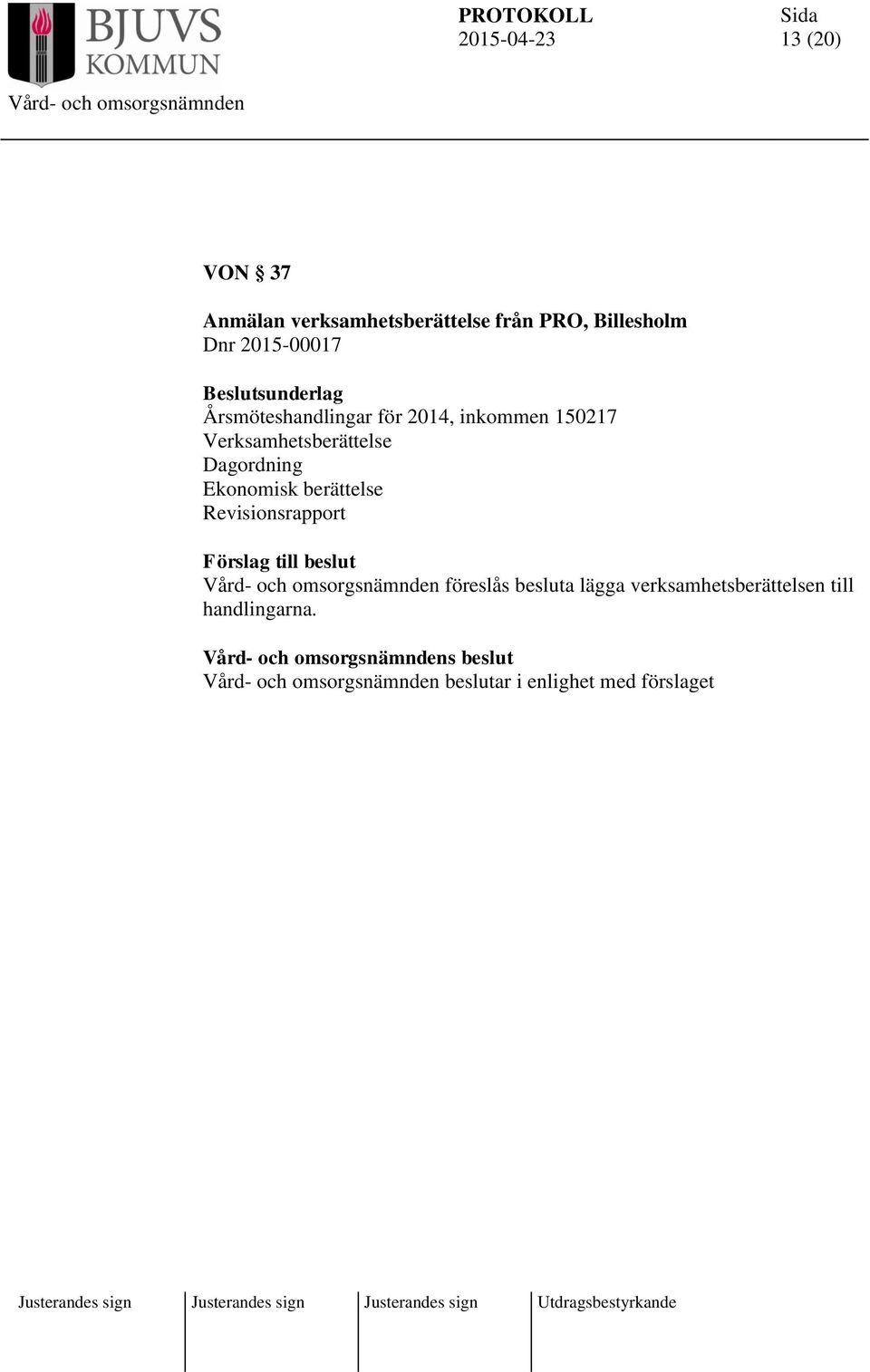 Ekonomisk berättelse Revisionsrapport Förslag till beslut föreslås besluta lägga