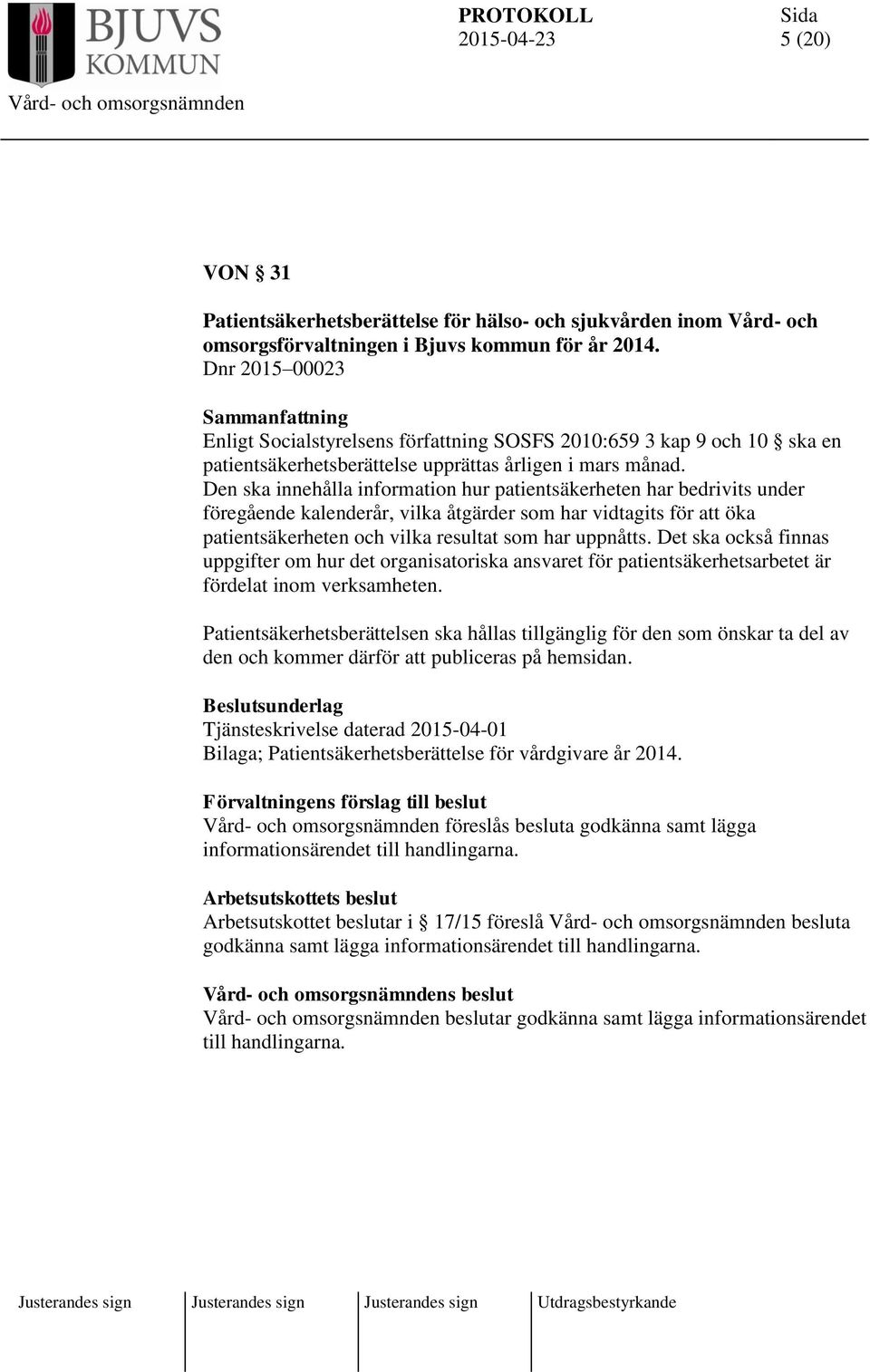 Den ska innehålla information hur patientsäkerheten har bedrivits under föregående kalenderår, vilka åtgärder som har vidtagits för att öka patientsäkerheten och vilka resultat som har uppnåtts.