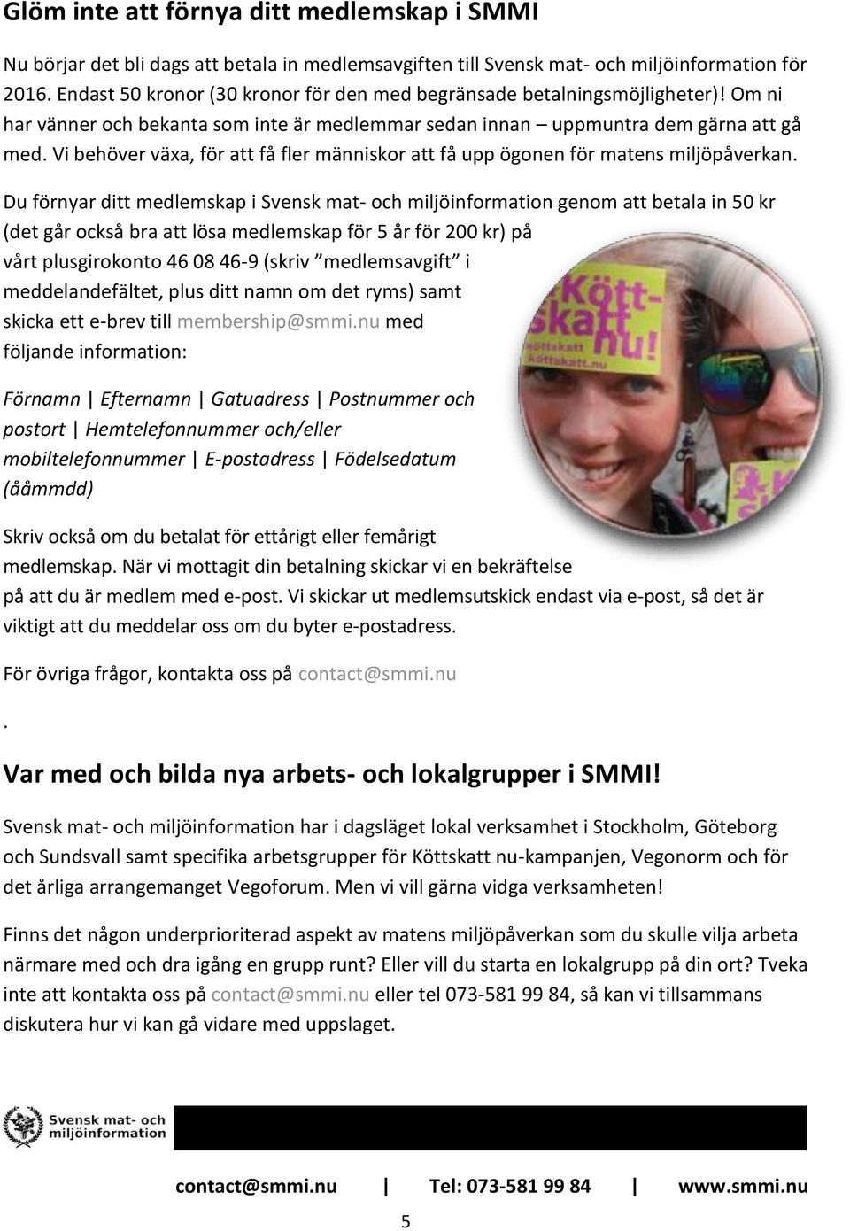 Vi behöver växa, för att få fler människor att få upp ögonen för matens miljöpåverkan.