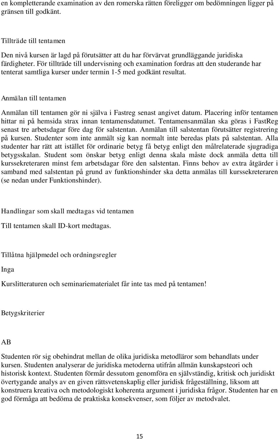 För tillträde till undervisning och examination fordras att den studerande har tenterat samtliga kurser under termin 1-5 med godkänt resultat.