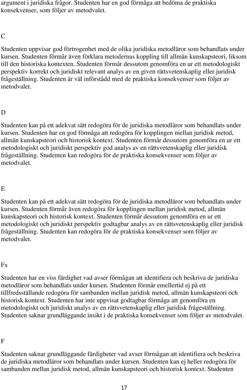 Studenten förmår även förklara metodernas koppling till allmän kunskapsteori, liksom till den historiska kontexten.