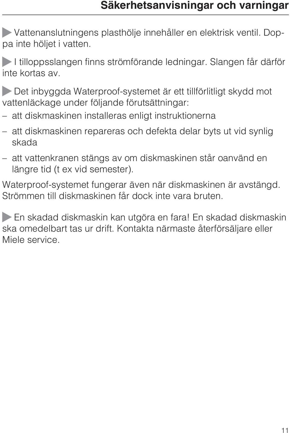 Det inbyggda Waterproof-systemet är ett tillförlitligt skydd mot vattenläckage under följande förutsättningar: att diskmaskinen installeras enligt instruktionerna att diskmaskinen repareras och