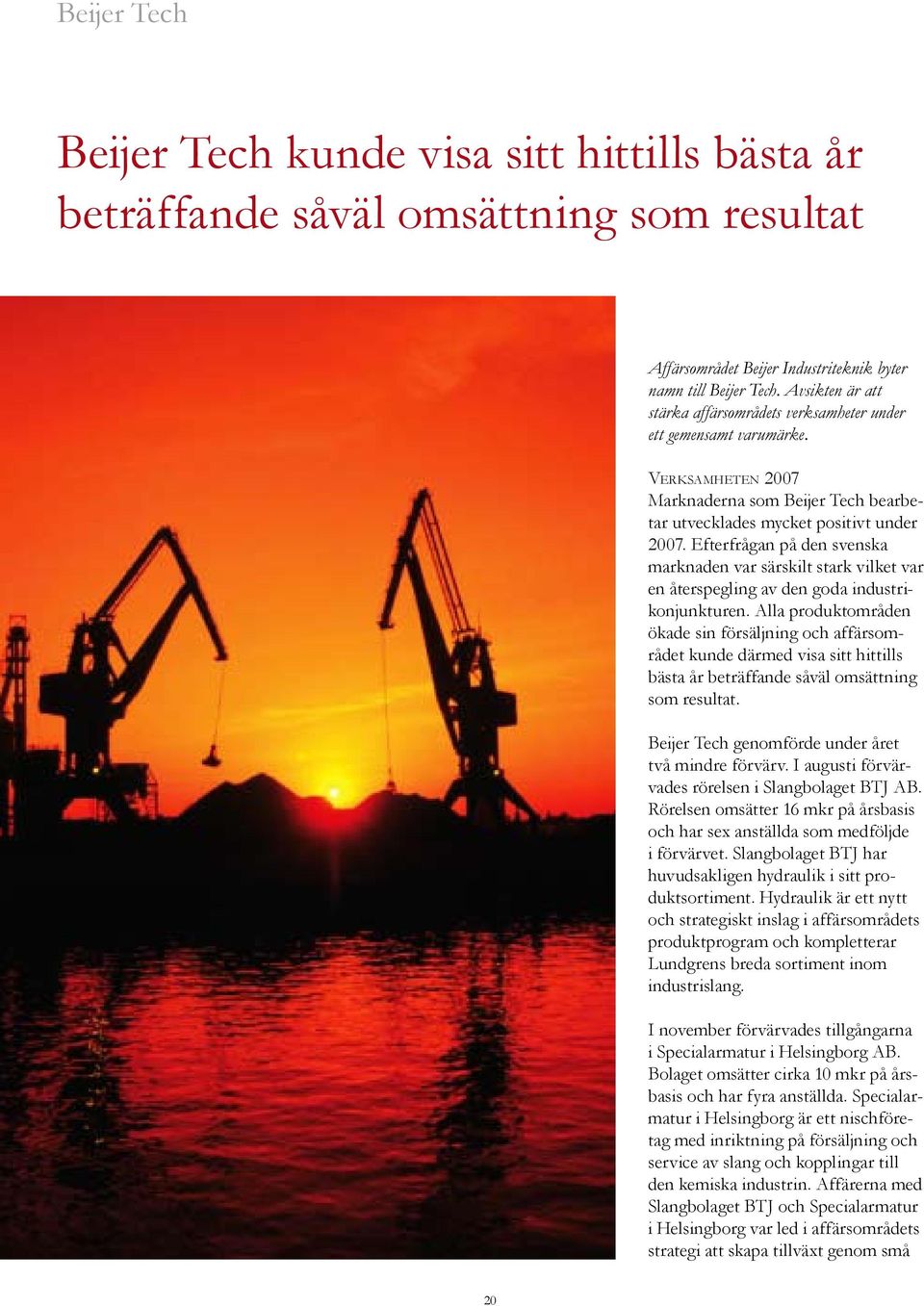 Efterfrågan på den svenska marknaden var särskilt stark vilket var en återspegling av den goda industrikonjunkturen.