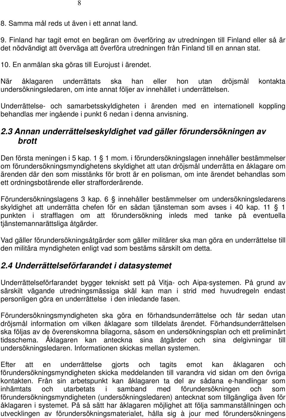 En anmälan ska göras till Eurojust i ärendet. När åklagaren underrättats ska han eller hon utan dröjsmål kontakta undersökningsledaren, om inte annat följer av innehållet i underrättelsen.