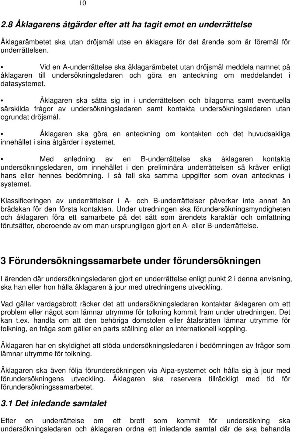 Åklagaren ska sätta sig in i underrättelsen och bilagorna samt eventuella särskilda frågor av undersökningsledaren samt kontakta undersökningsledaren utan ogrundat dröjsmål.