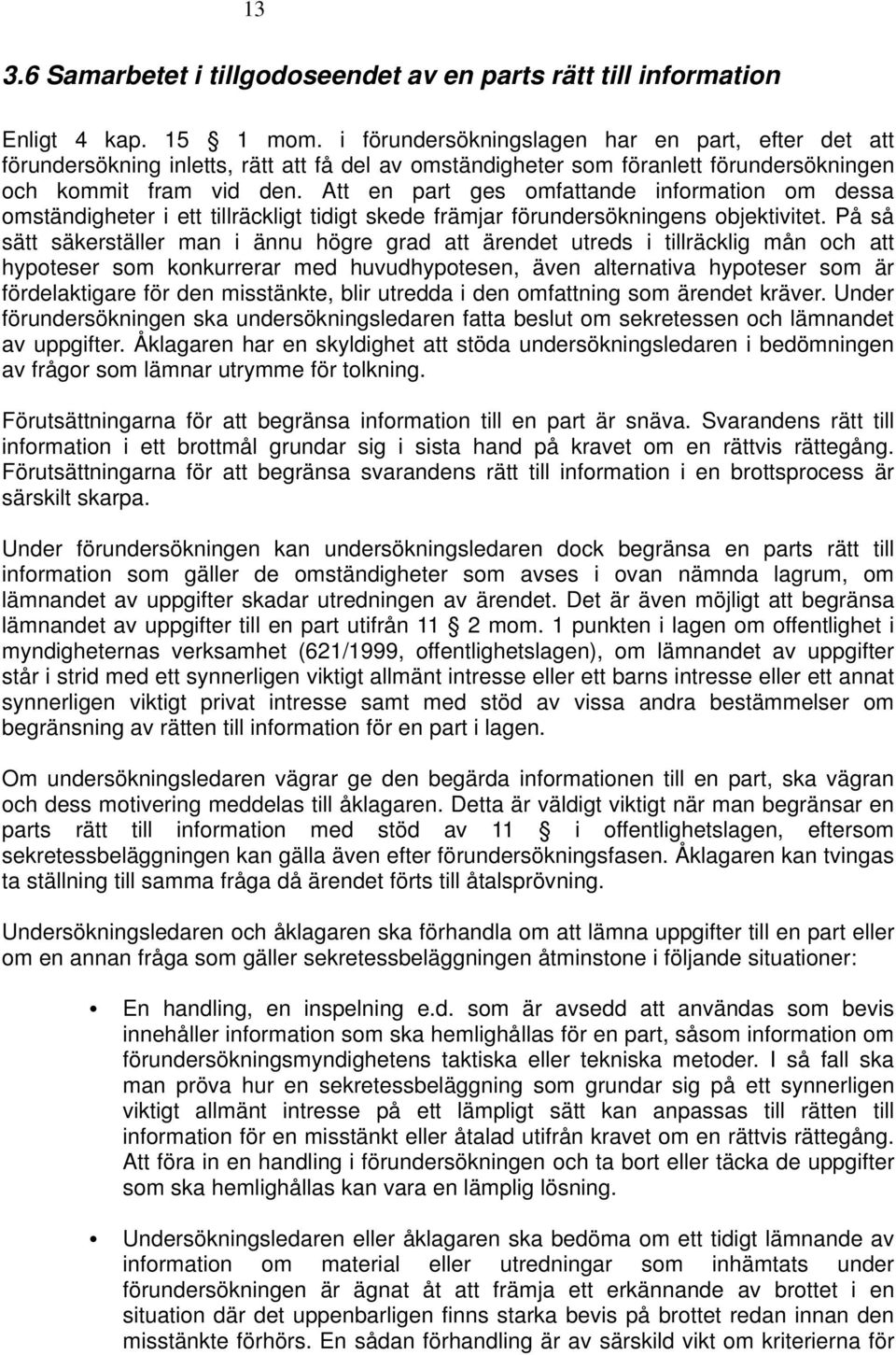 Att en part ges omfattande information om dessa omständigheter i ett tillräckligt tidigt skede främjar förundersökningens objektivitet.