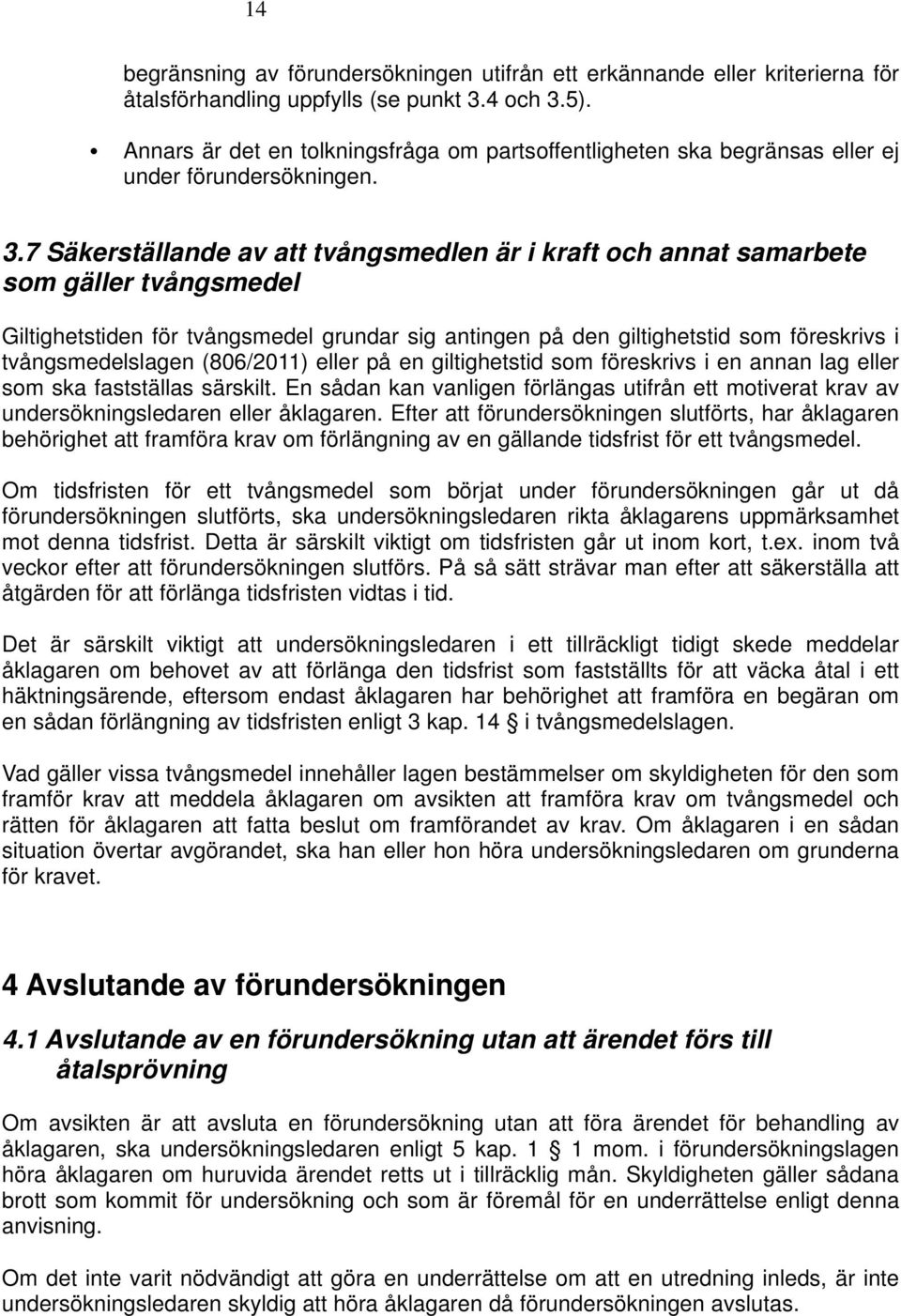 7 Säkerställande av att tvångsmedlen är i kraft och annat samarbete som gäller tvångsmedel Giltighetstiden för tvångsmedel grundar sig antingen på den giltighetstid som föreskrivs i tvångsmedelslagen