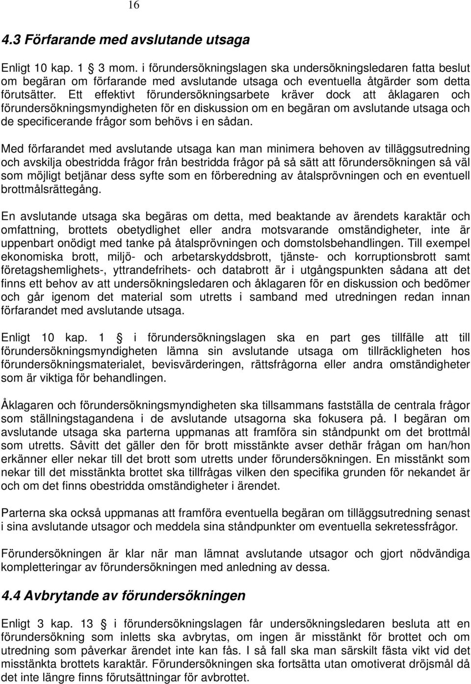 Ett effektivt förundersökningsarbete kräver dock att åklagaren och förundersökningsmyndigheten för en diskussion om en begäran om avslutande utsaga och de specificerande frågor som behövs i en sådan.