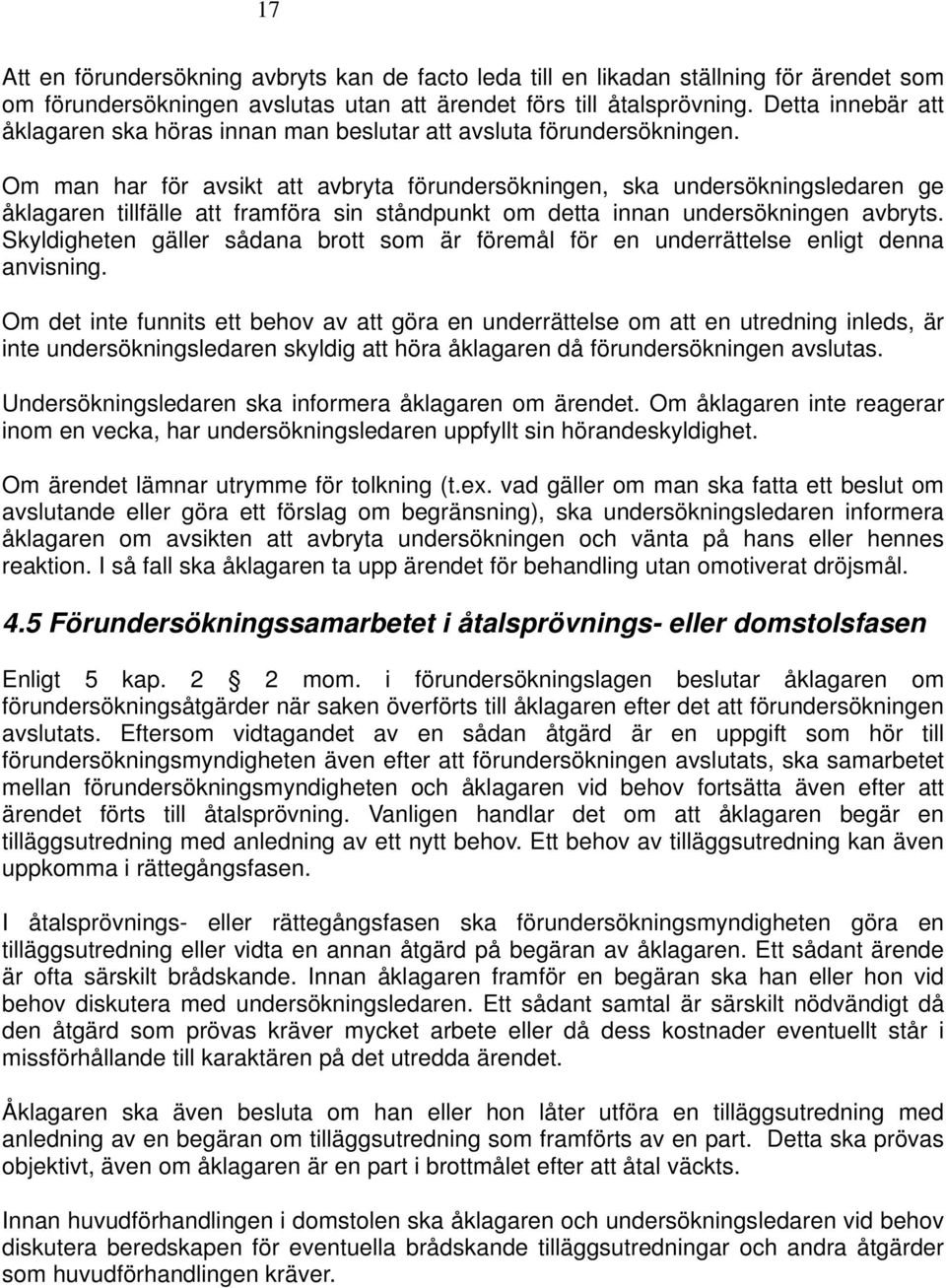 Om man har för avsikt att avbryta förundersökningen, ska undersökningsledaren ge åklagaren tillfälle att framföra sin ståndpunkt om detta innan undersökningen avbryts.