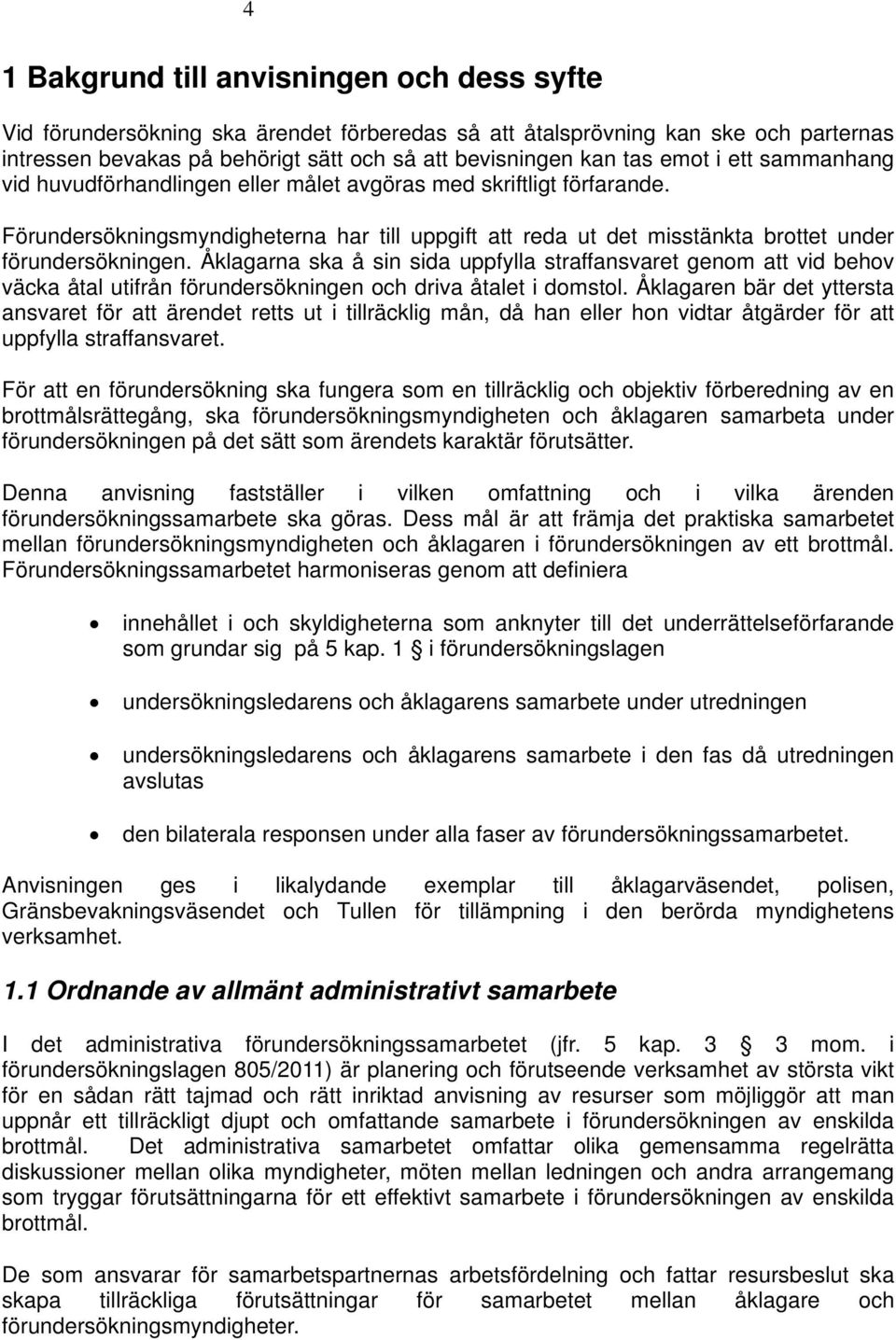 Åklagarna ska å sin sida uppfylla straffansvaret genom att vid behov väcka åtal utifrån förundersökningen och driva åtalet i domstol.