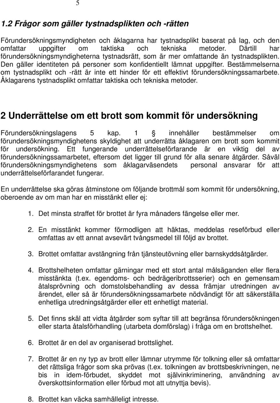 Bestämmelserna om tystnadsplikt och -rätt är inte ett hinder för ett effektivt förundersökningssamarbete. Åklagarens tystnadsplikt omfattar taktiska och tekniska metoder.