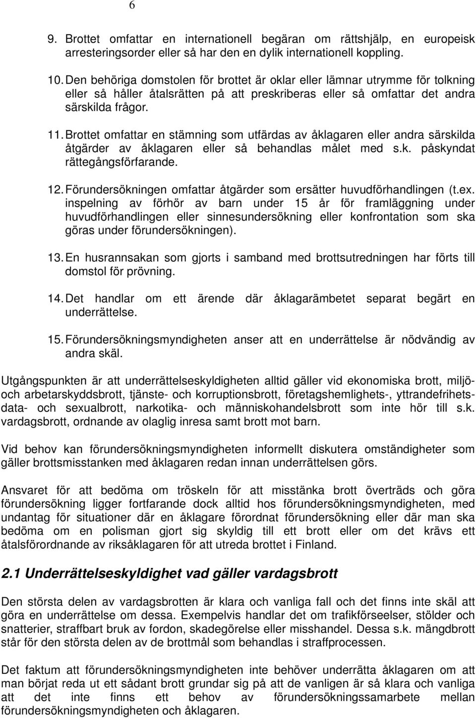 Brottet omfattar en stämning som utfärdas av åklagaren eller andra särskilda åtgärder av åklagaren eller så behandlas målet med s.k. påskyndat rättegångsförfarande. 12.