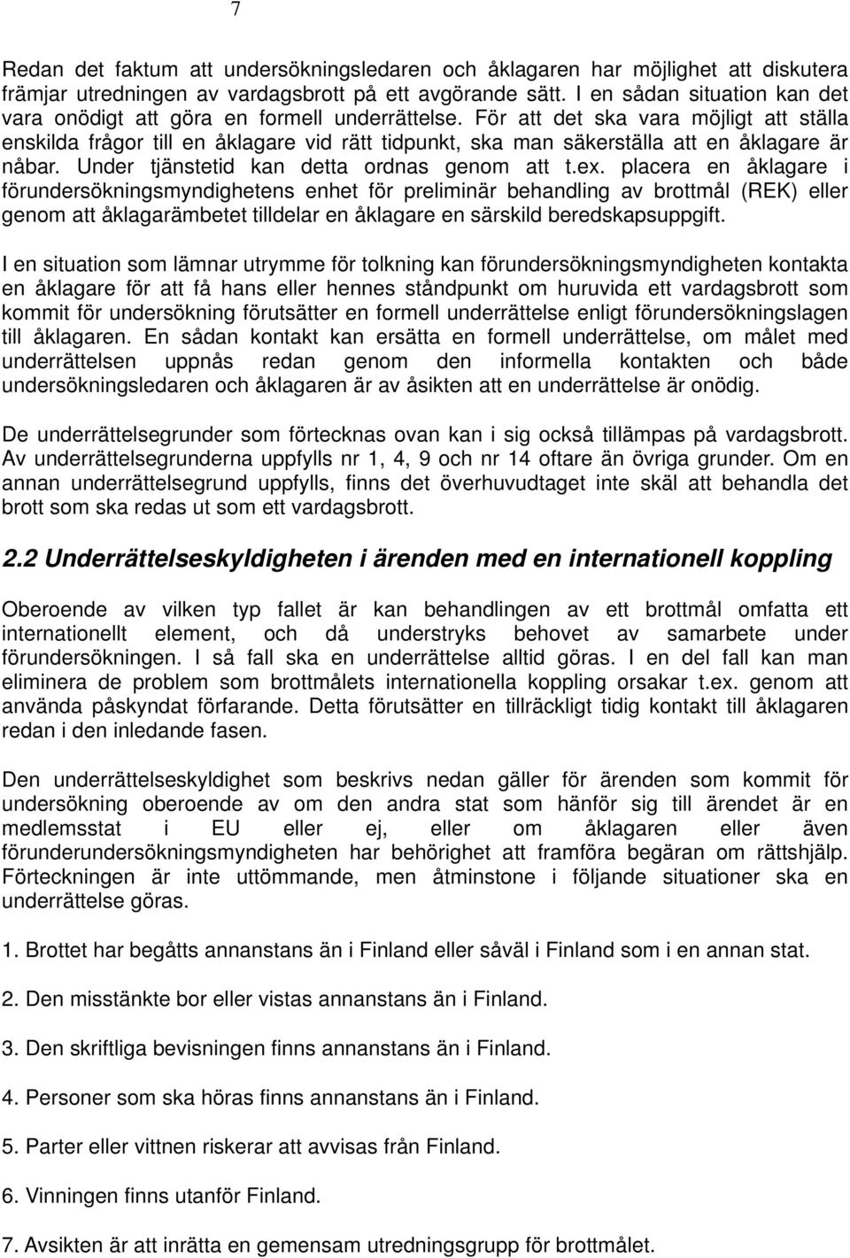 För att det ska vara möjligt att ställa enskilda frågor till en åklagare vid rätt tidpunkt, ska man säkerställa att en åklagare är nåbar. Under tjänstetid kan detta ordnas genom att t.ex.