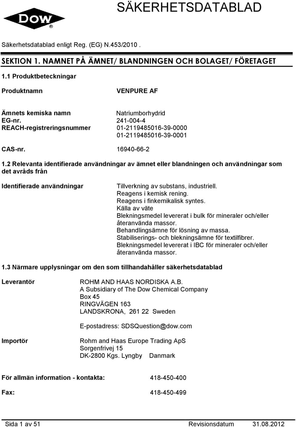 2 Relevanta identifierade användningar av ämnet eller blandningen och användningar som det avråds från Identifierade användningar Tillverkning av substans, industriell. Reagens i kemisk rening.