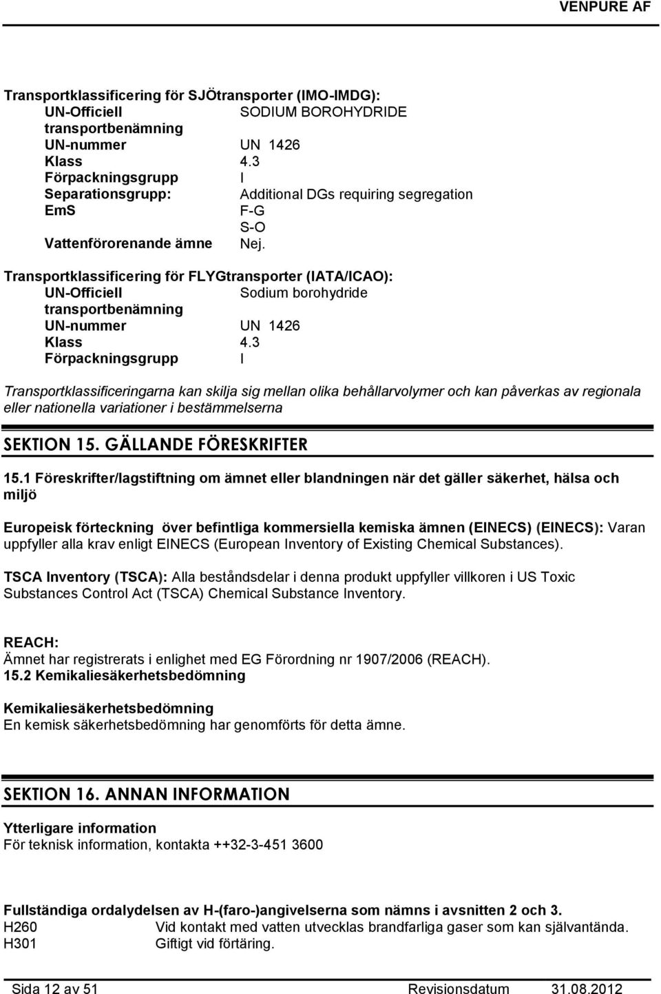 Transportklassificering för FLYGtransporter (IATA/ICAO): UN-Officiell Sodium borohydride transportbenämning UN-nummer UN 1426 Klass 4.