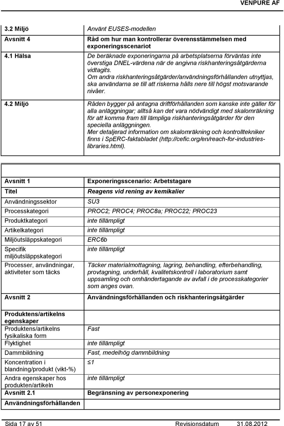 Om andra riskhanterings/användningsförhållanden utnyttjas, ska användarna se till att riskerna hålls nere till högst motsvarande nivåer. 4.