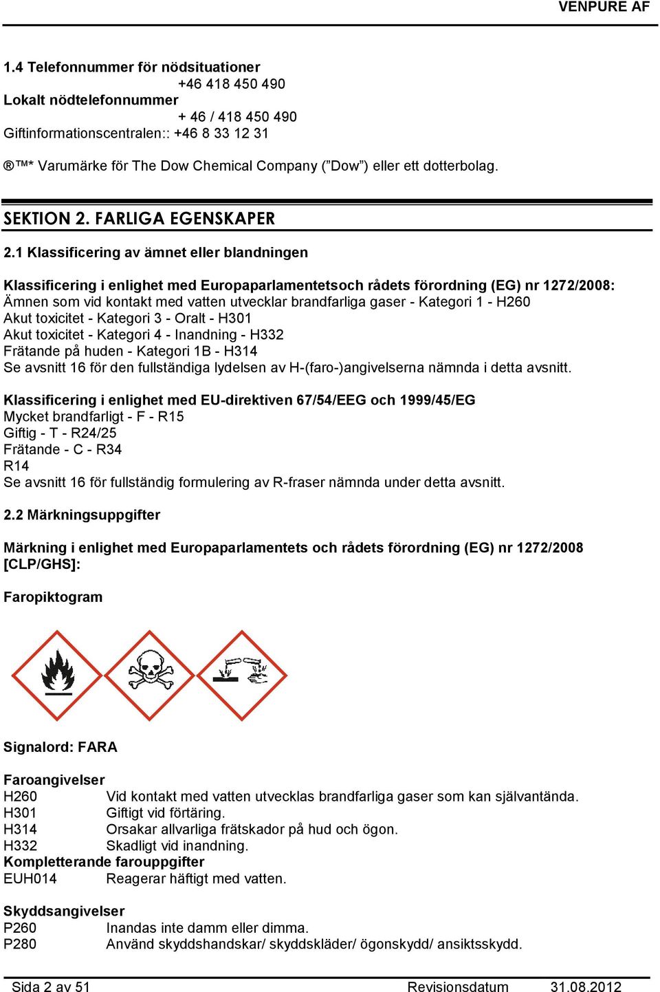 1 Klassificering av ämnet eller blandningen Klassificering i enlighet med Europaparlamentetsoch rådets förordning (EG) nr 1272/2008: Ämnen som vid kontakt med vatten utvecklar brandfarliga gaser -