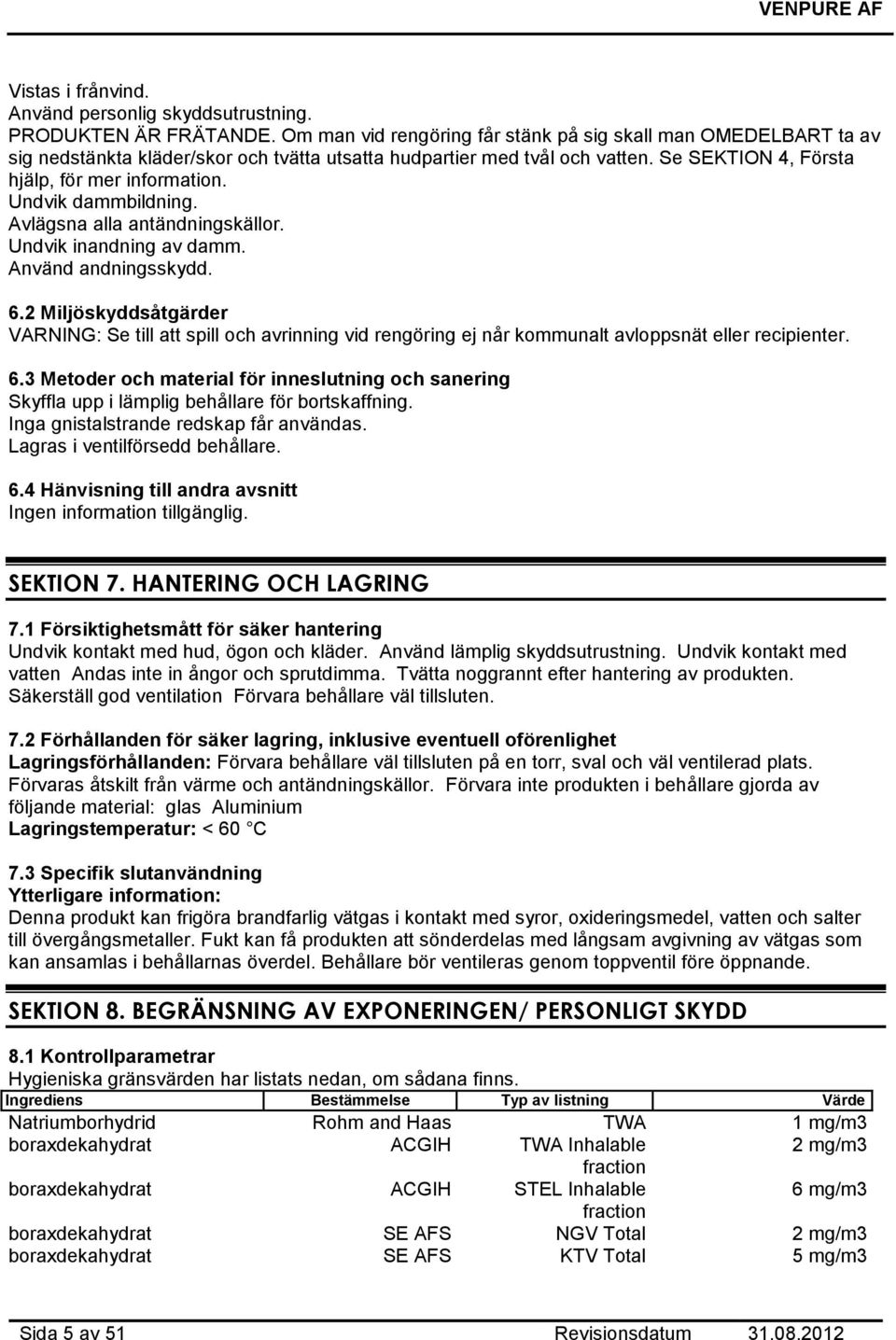 Undvik dammbildning. Avlägsna alla antändningskällor. Undvik inandning av damm. Använd andningsskydd. 6.