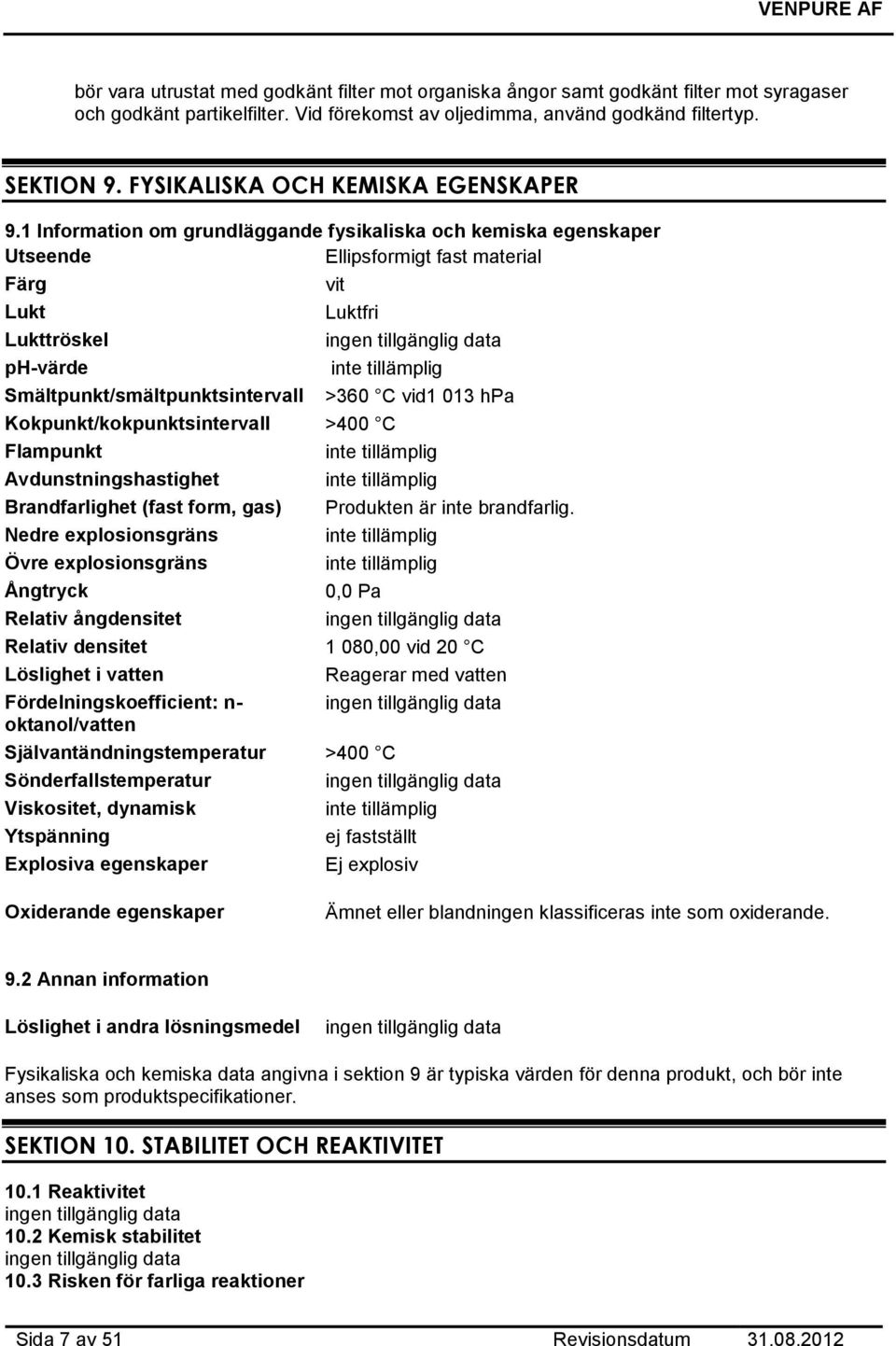1 Information om grundläggande fysikaliska och kemiska egenskaper Utseende Ellipsformigt fast material Färg vit Lukt Luktfri Lukttröskel ingen tillgänglig data ph-värde inte tillämplig
