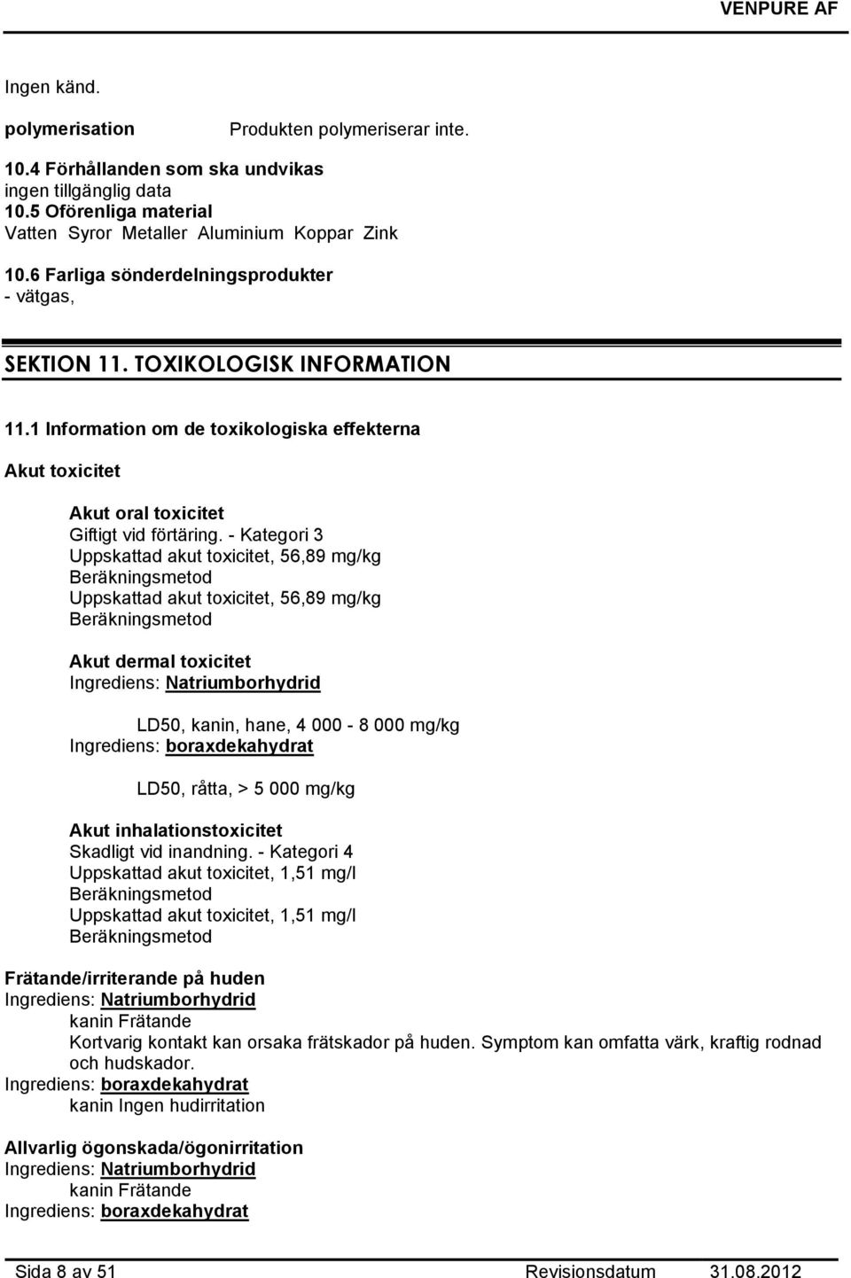 - Kategori 3 Uppskattad akut toxicitet, 56,89 mg/kg Beräkningsmetod Uppskattad akut toxicitet, 56,89 mg/kg Beräkningsmetod Akut dermal toxicitet Ingrediens: Natriumborhydrid LD50, kanin, hane, 4