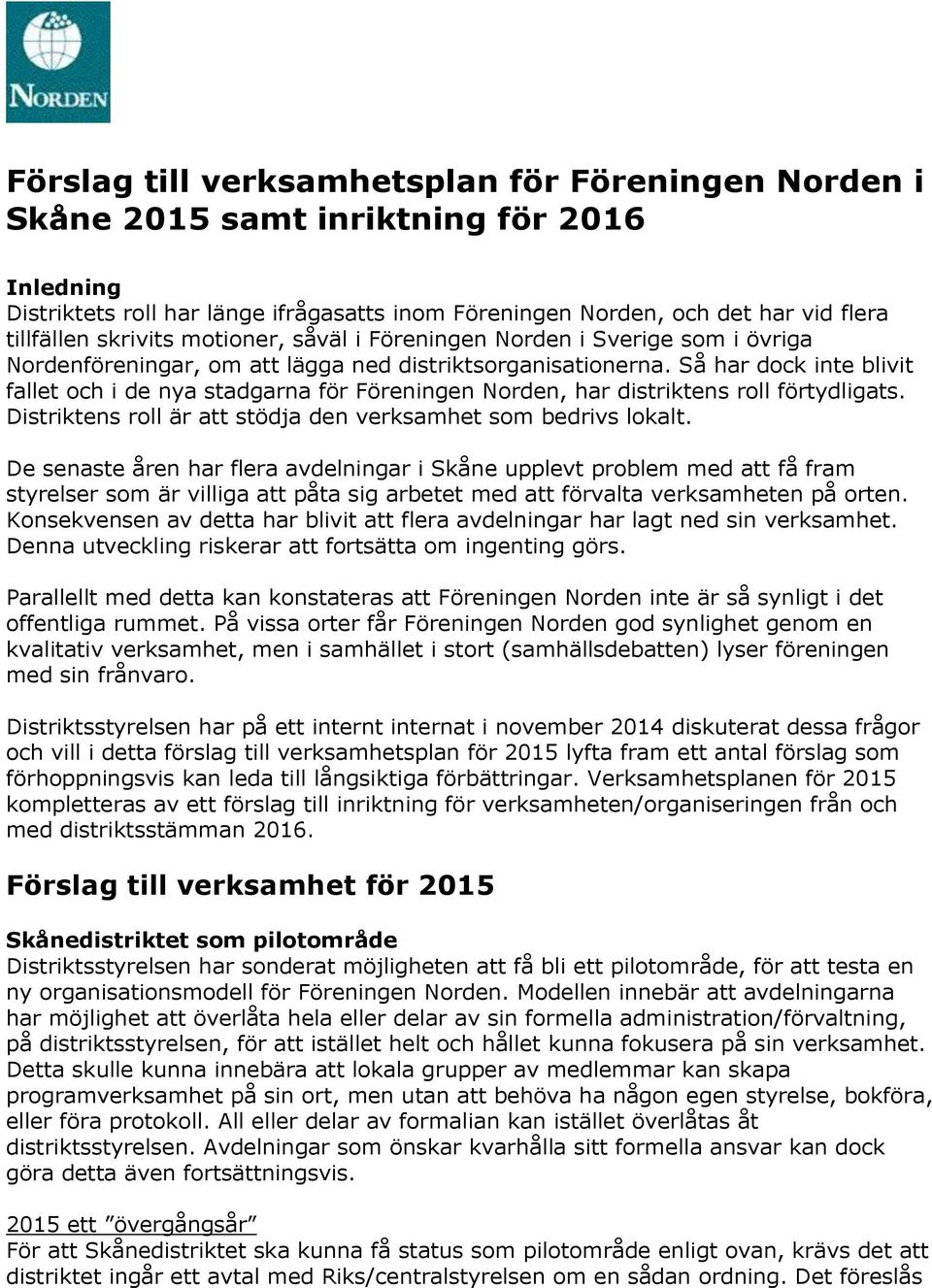 Så har dock inte blivit fallet och i de nya stadgarna för Föreningen Norden, har distriktens roll förtydligats. Distriktens roll är att stödja den verksamhet som bedrivs lokalt.