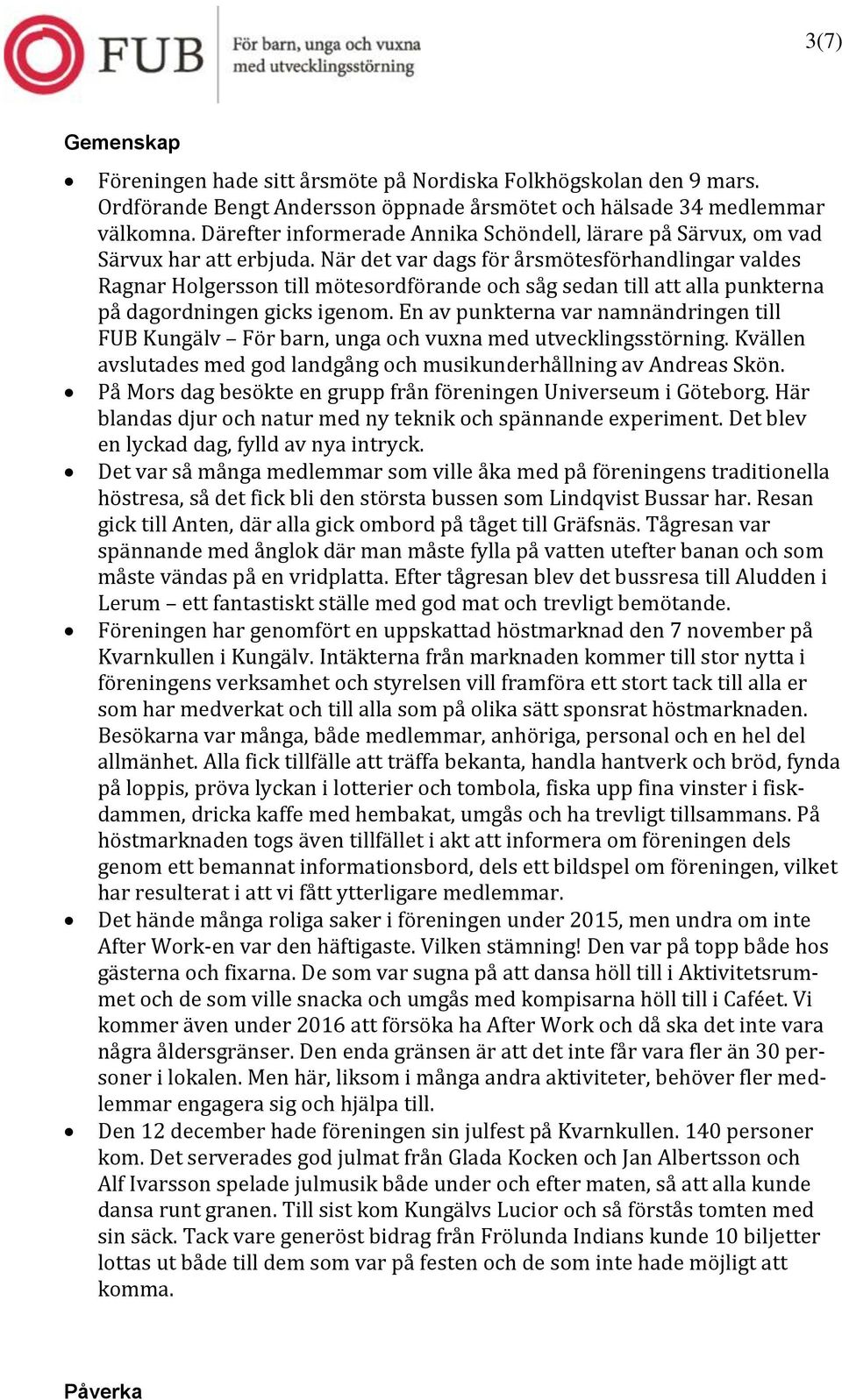 När det var dags för årsmötesförhandlingar valdes Ragnar Holgersson till mötesordförande och såg sedan till att alla punkterna på dagordningen gicks igenom.