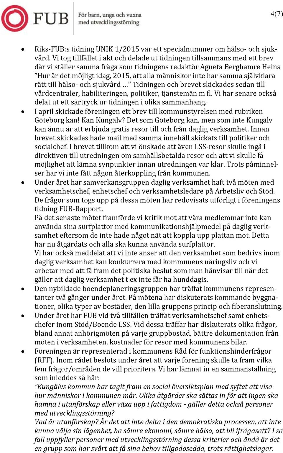 inte har samma självklara rätt till hälso- och sjukvård Tidningen och brevet skickades sedan till vårdcentraler, habiliteringen, politiker, tjänstemän m fl.