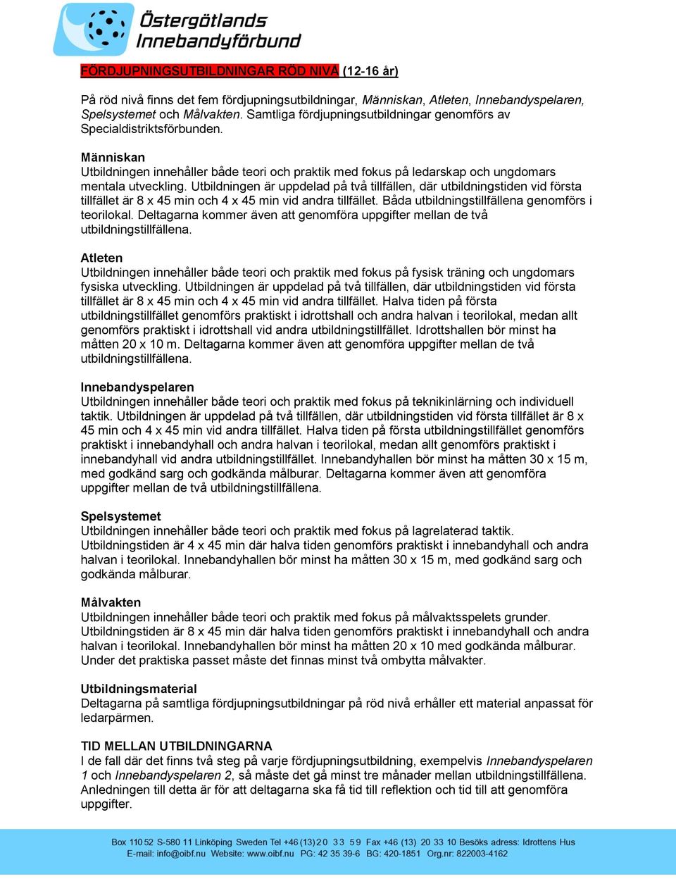 Utbildningen är uppdelad på två tillfällen, där utbildningstiden vid första tillfället är 8 x 45 min och 4 x 45 min vid andra tillfället. Båda utbildningstillfällena genomförs i teorilokal.