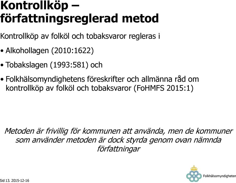 allmänna råd om kontrollköp av folköl och tobaksvaror (FoHMFS 2015:1) Metoden är frivillig för