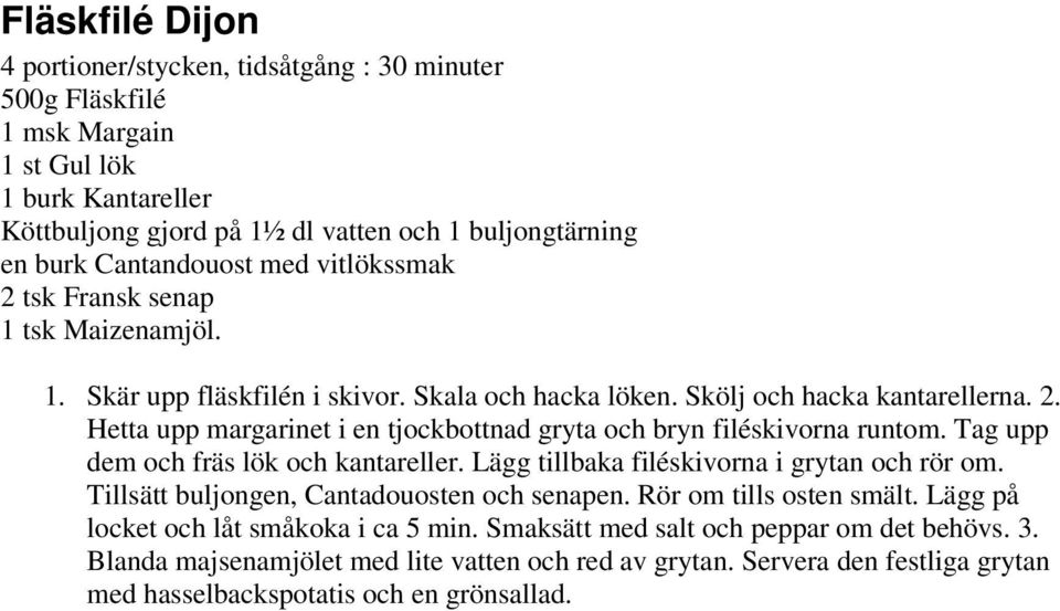 Tag upp dem och fräs lök och kantareller. Lägg tillbaka filéskivorna i grytan och rör om. Tillsätt buljongen, Cantadouosten och senapen. Rör om tills osten smält.