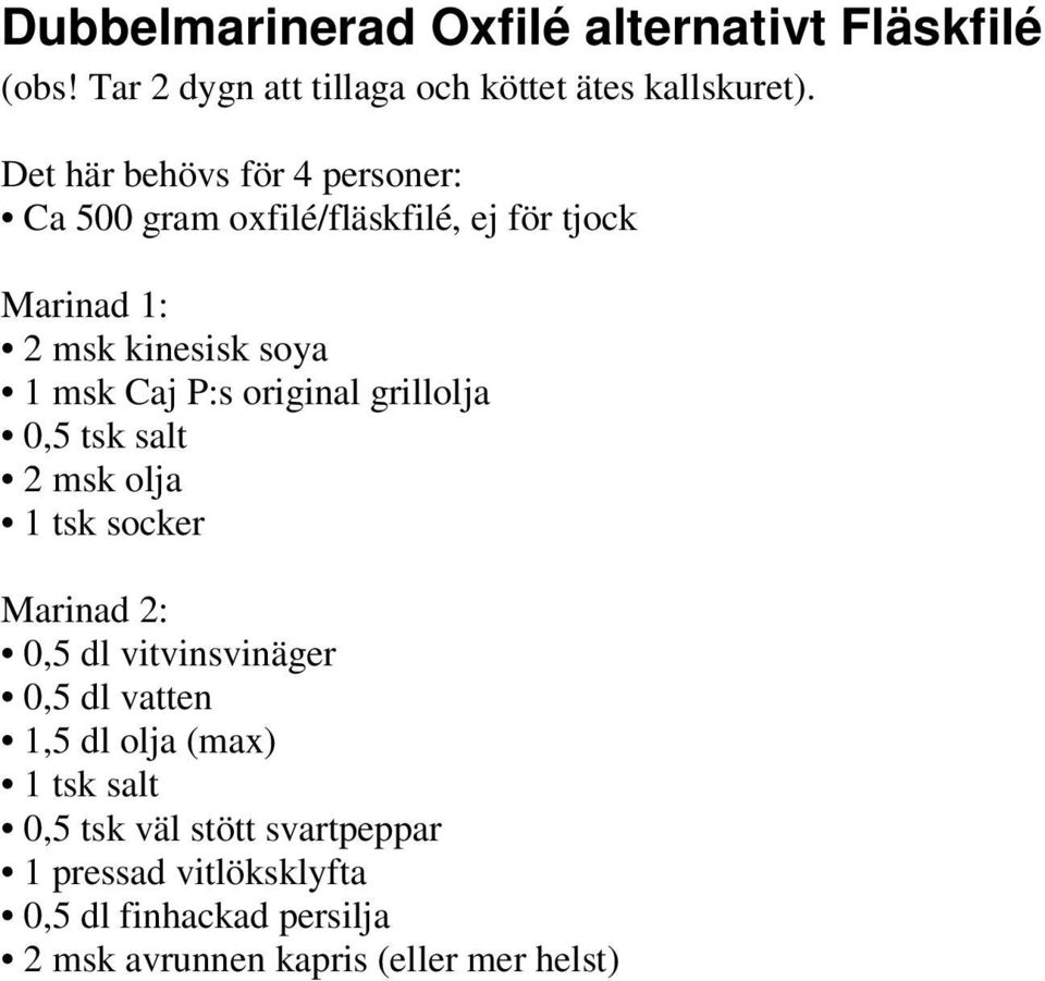 original grillolja 0,5 tsk salt 2 msk olja 1 tsk socker Marinad 2: 0,5 dl vitvinsvinäger 0,5 dl vatten 1,5 dl olja