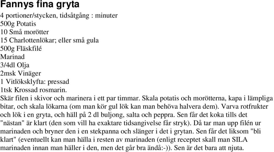 Varva rotfrukter och lök i en gryta, och häll på 2 dl buljong, salta och peppra. Sen får det koka tills det "nästan" är klart (den som vill ha exaktare tidsangivelse får stryk).