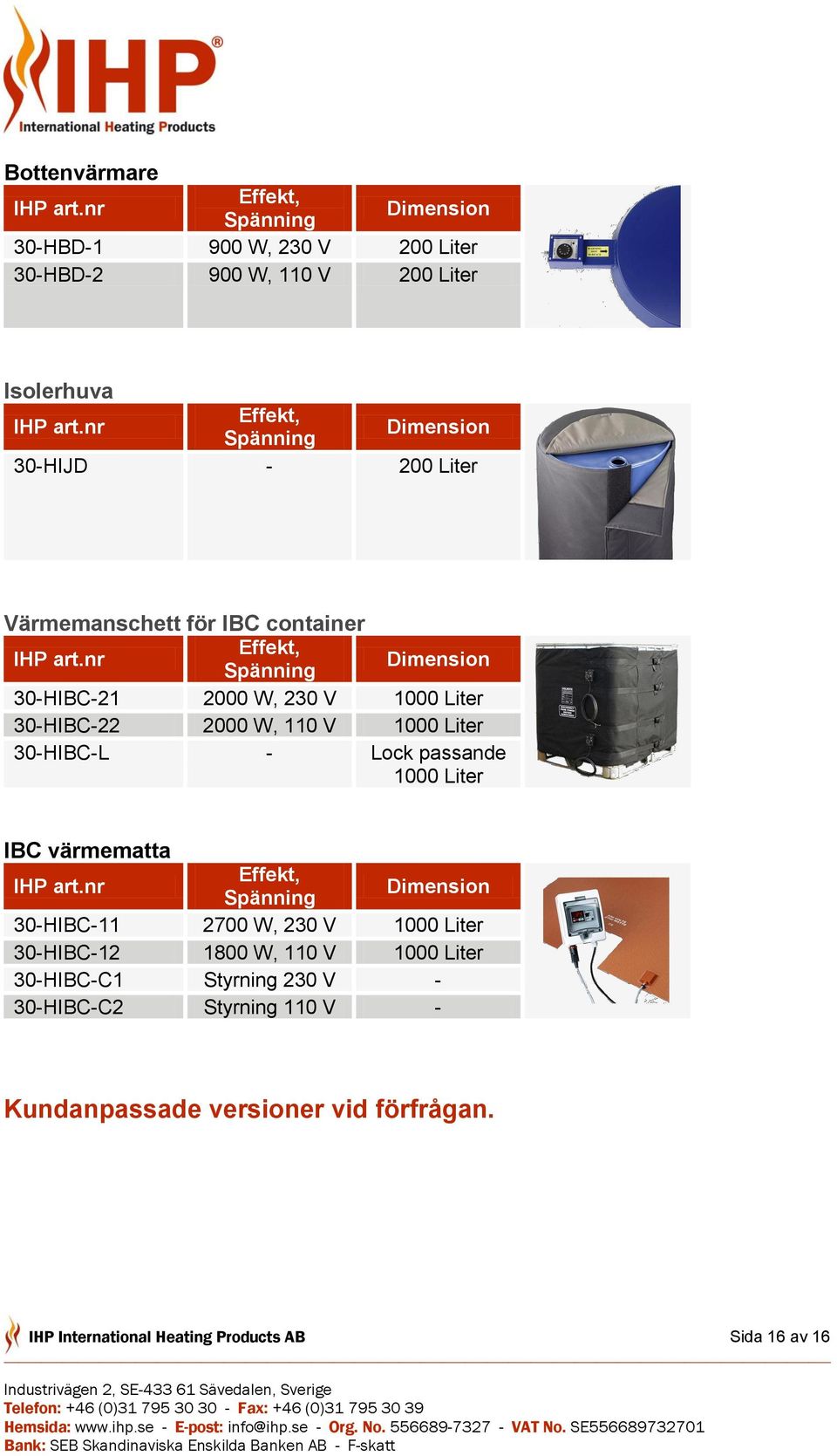 nr Effekt, Spänning Dimension 30-HIBC-21 2000 W, 230 V 1000 Liter 30-HIBC-22 2000 W, 110 V 1000 Liter 30-HIBC-L - Lock passande 1000 Liter IBC värmematta IHP