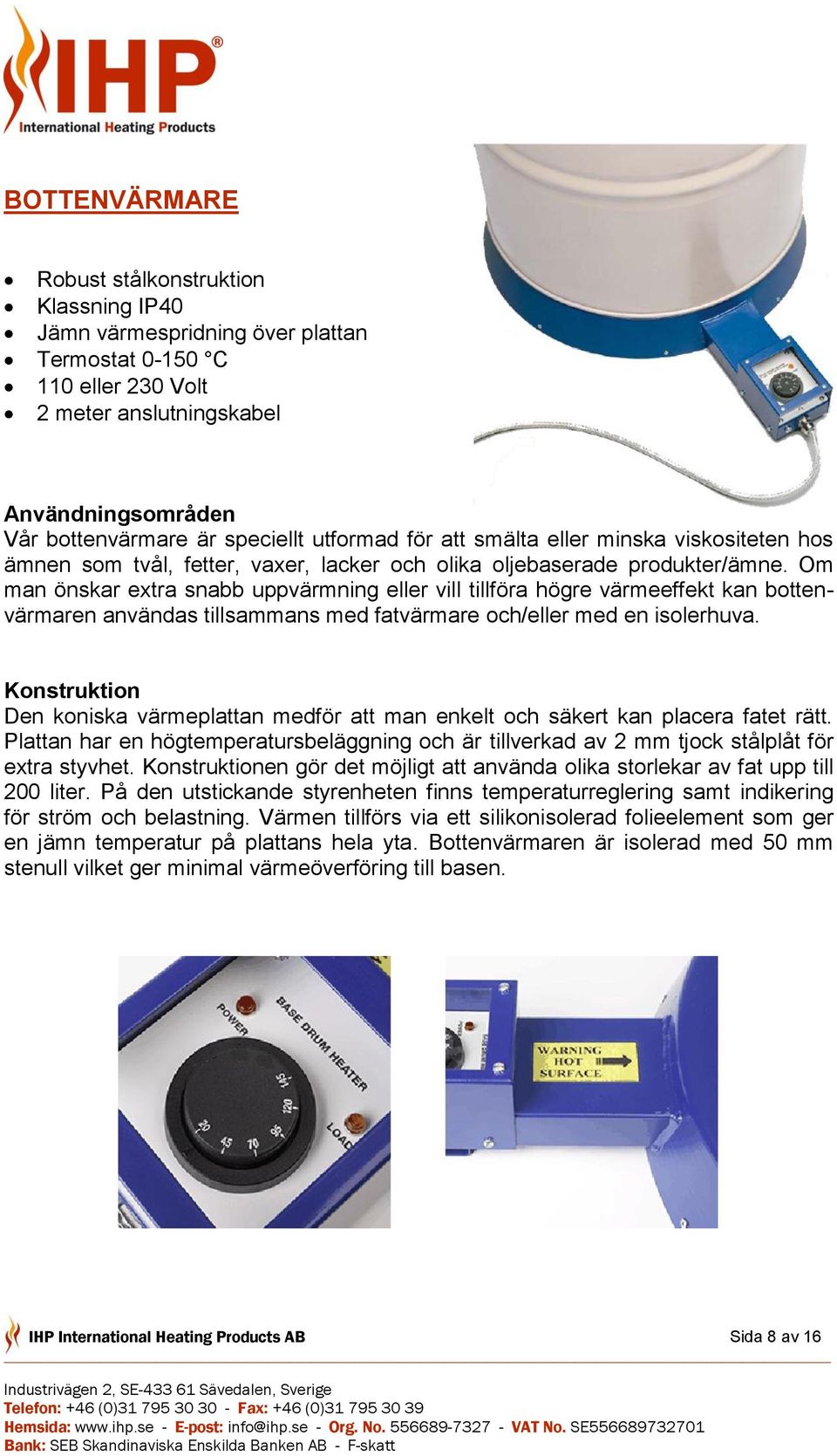 Om man önskar extra snabb uppvärmning eller vill tillföra högre värmeeffekt kan bottenvärmaren användas tillsammans med fatvärmare och/eller med en isolerhuva.