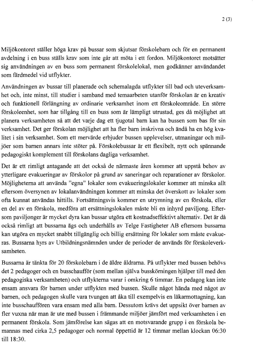 Användningen av bussar till planerade och schemalagda utflykter till bad och uteverksamhet och, inte minst, till studier i samband med temaarbeten utanför förskolan är en kreativ och funktionell