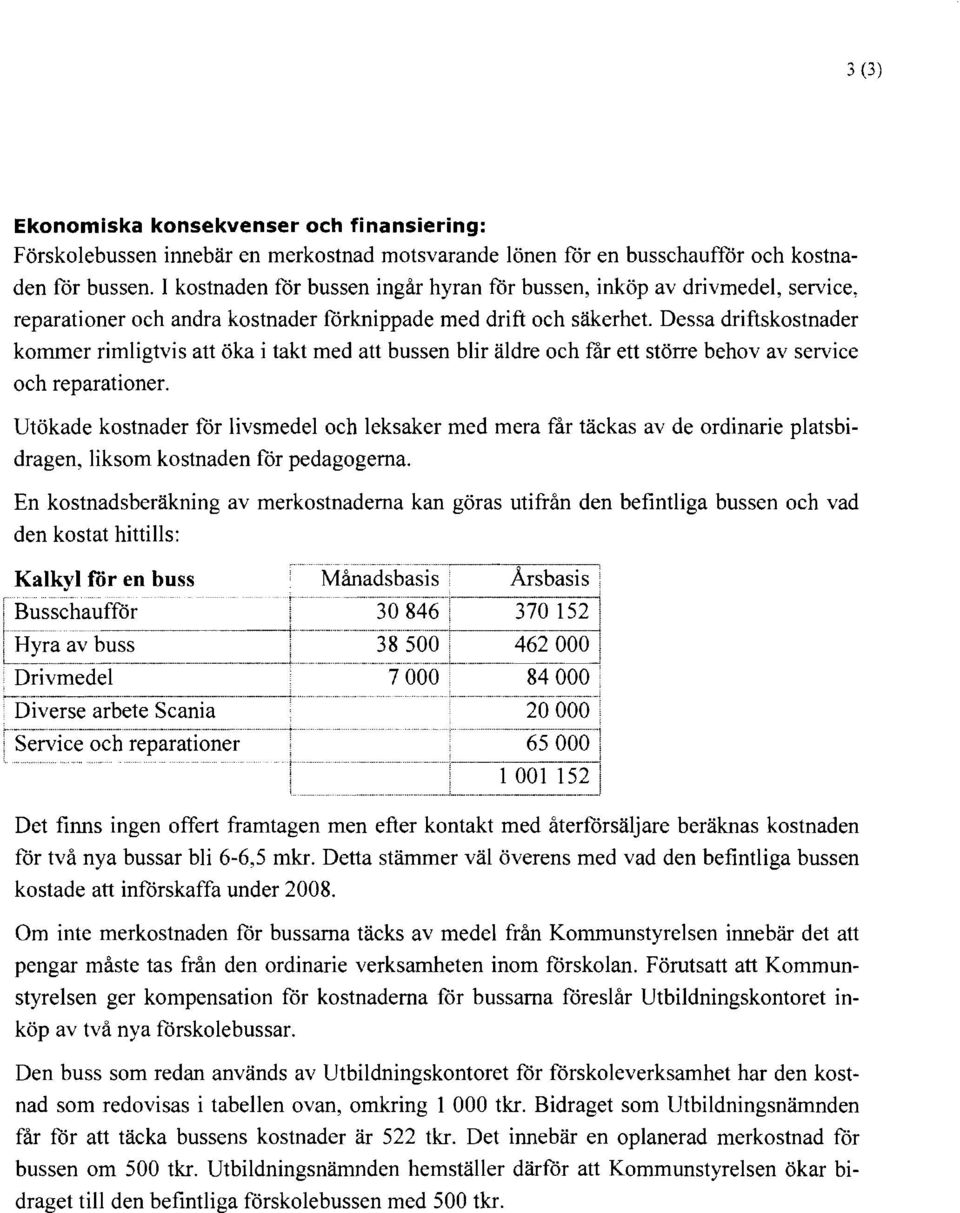 Dessa driftskostnader kommer rimligtvis att öka i takt med att bussen blir äldre och får ett större behov av service och reparationer.