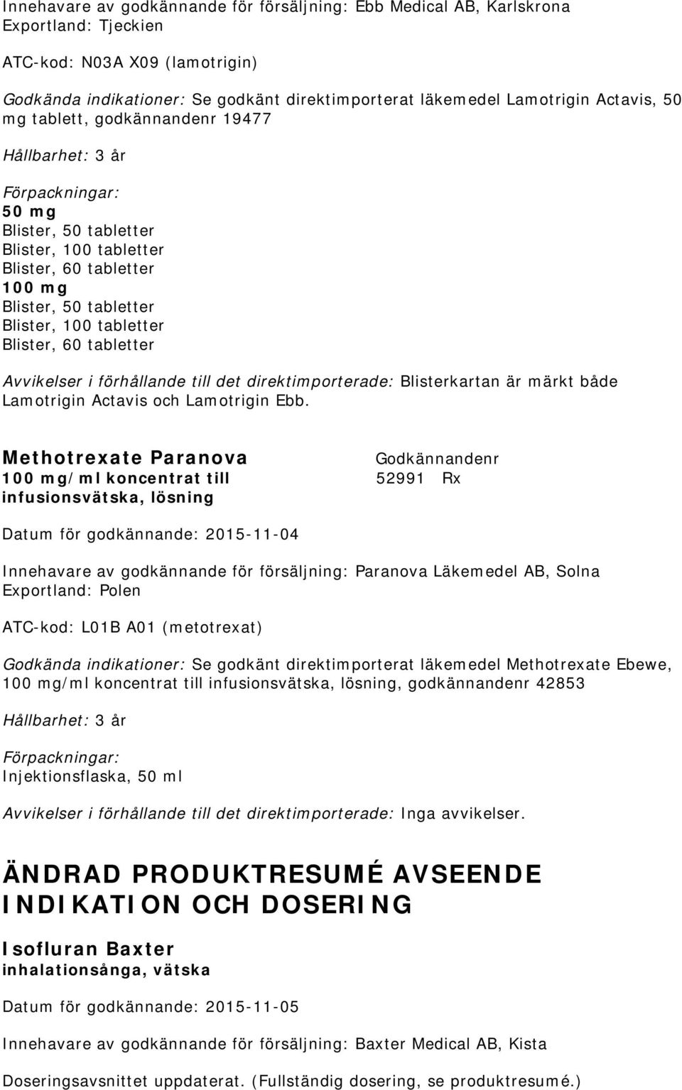 tabletter Avvikelser i förhållande till det direktimporterade: Blisterkartan är märkt både Lamotrigin Actavis och Lamotrigin Ebb.