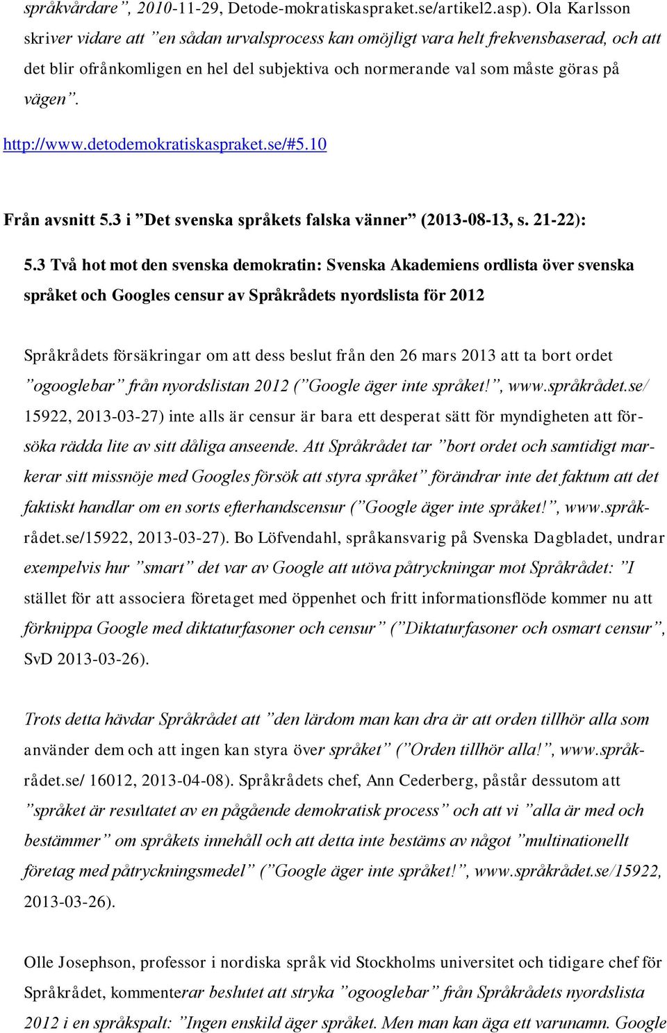 http://www.detodemokratiskaspraket.se/#5.10 Från avsnitt 5.3 i Det svenska språkets falska vänner (2013-08-13, s. 21-22): 5.
