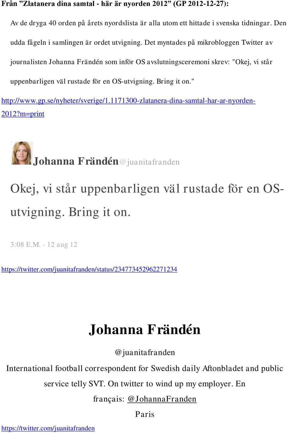 Det myntades på mikrobloggen Twitter av journalisten Johanna Frändén som inför OS avslutningsceremoni skrev: "Okej, vi står uppenbarligen väl rustade för en OS-utvigning. Bring it on." http://www.gp.