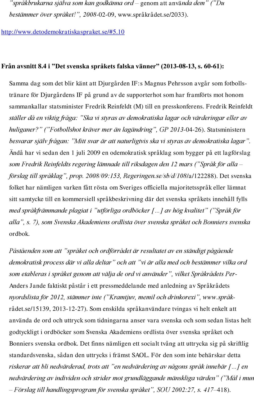 60-61): Samma dag som det blir känt att Djurgården IF:s Magnus Pehrsson avgår som fotbollstränare för Djurgårdens IF på grund av de supporterhot som har framförts mot honom sammankallar statsminister